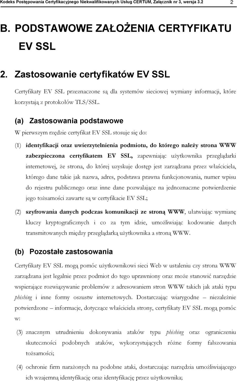 (a) Zastswania pdstawwe W pierwszym rzędzie certyfikat EV SSL stsuje się d: (1) identyfikacji raz uwierzytelnienia pdmitu, d któreg należy strna WWW zabezpieczna certyfikatem EV SSL, zapewniając