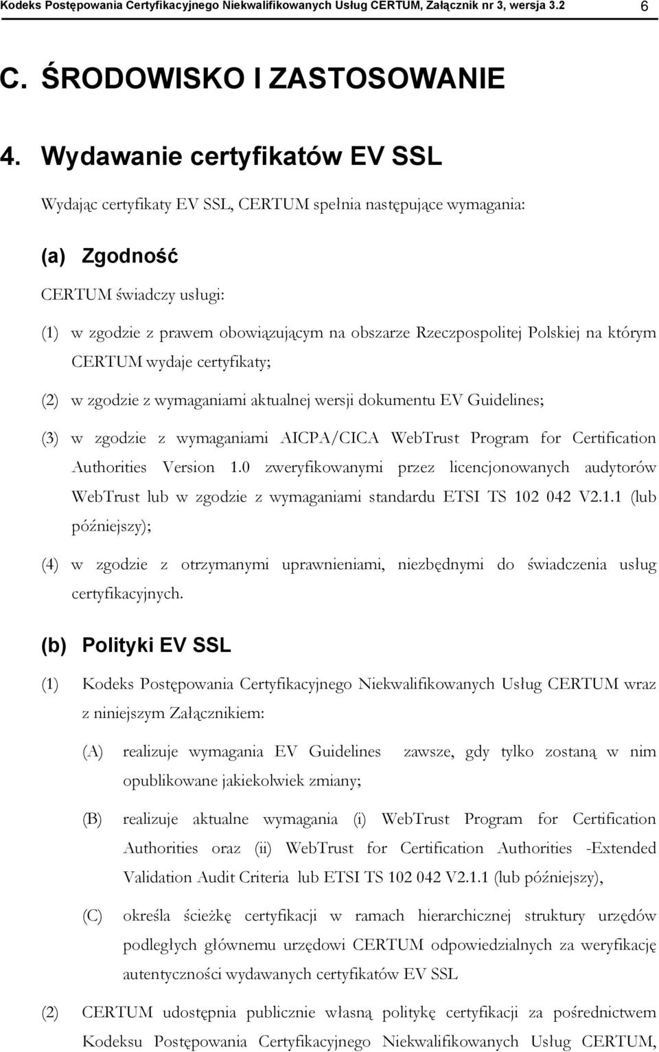 na którym CERTUM wydaje certyfikaty; (2) w zgdzie z wymaganiami aktualnej wersji dkumentu EV Guidelines; (3) w zgdzie z wymaganiami AICPA/CICA WebTrust Prgram fr Certificatin Authrities Versin 1.