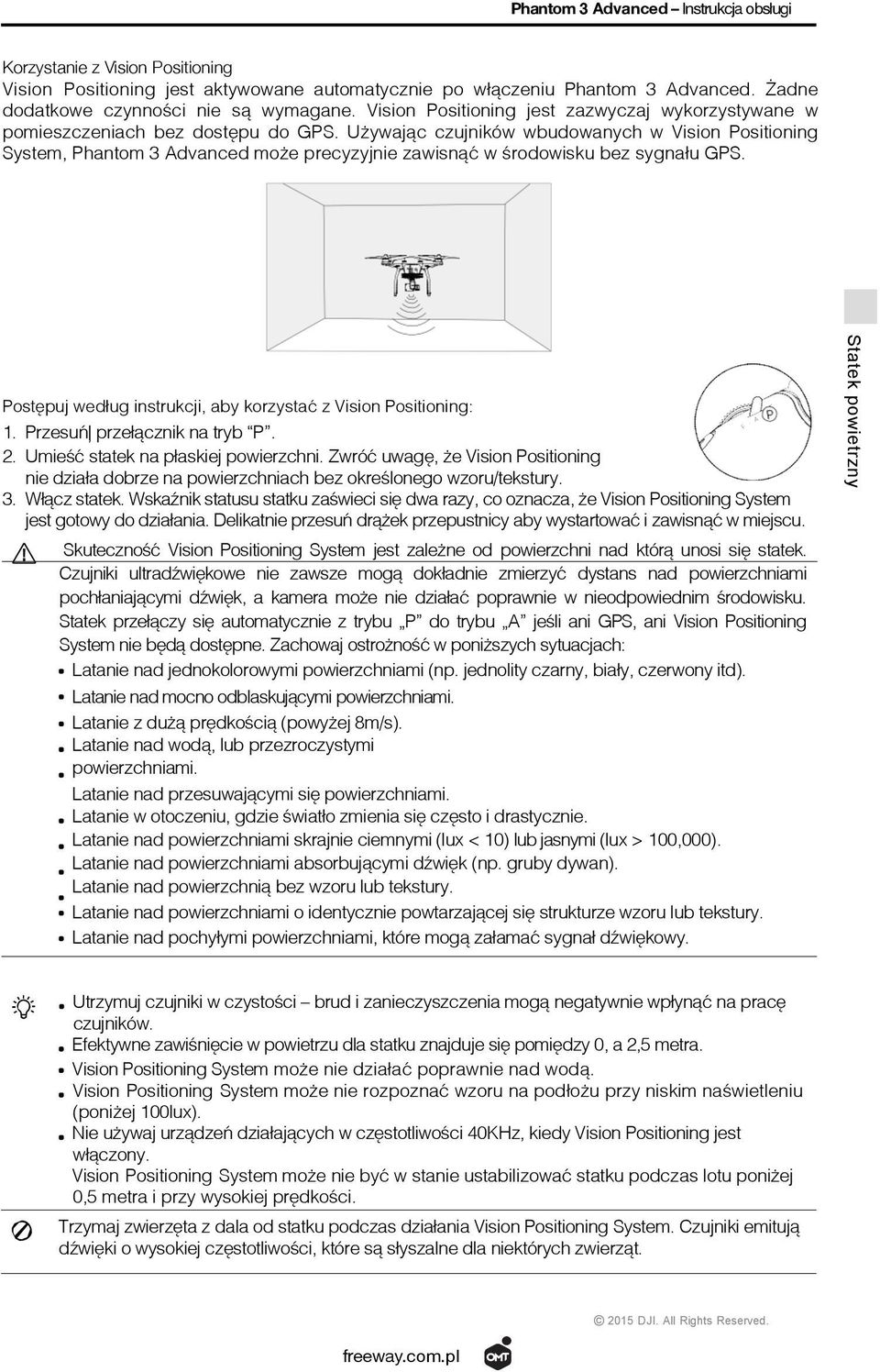 Używając czujników wbudowanych w Vision Positioning System, Phantom 3 Advanced może precyzyjnie zawisnąć w środowisku bez sygnału GPS.