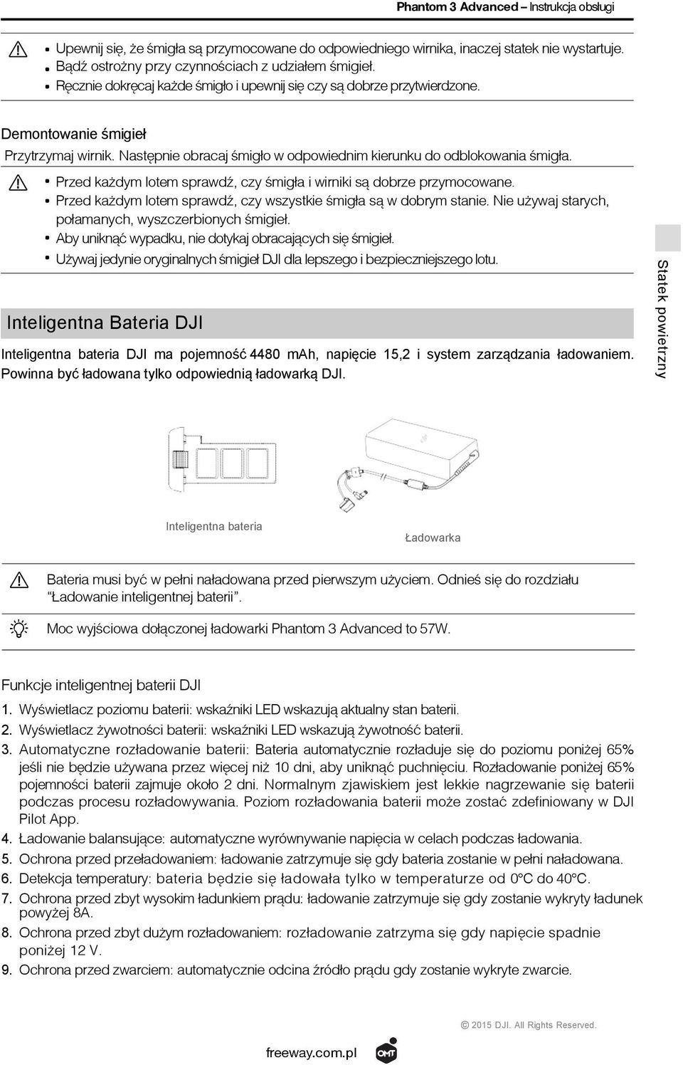 Przed każdym lotem sprawdź, czy śmigła i wirniki są dobrze przymocowane. Przed każdym lotem sprawdź, czy wszystkie śmigła są w dobrym stanie. Nie używaj starych, połamanych, wyszczerbionych śmigieł.