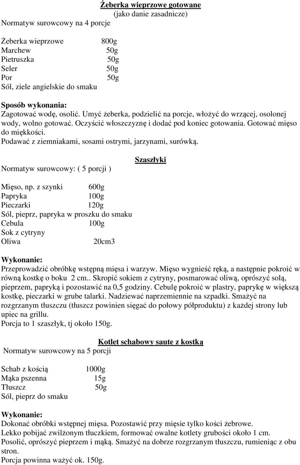 Podawać z ziemniakami, sosami ostrymi, jarzynami, surówką. Normatyw surowcowy: ( 5 porcji ) Szaszłyki Mięso, np.