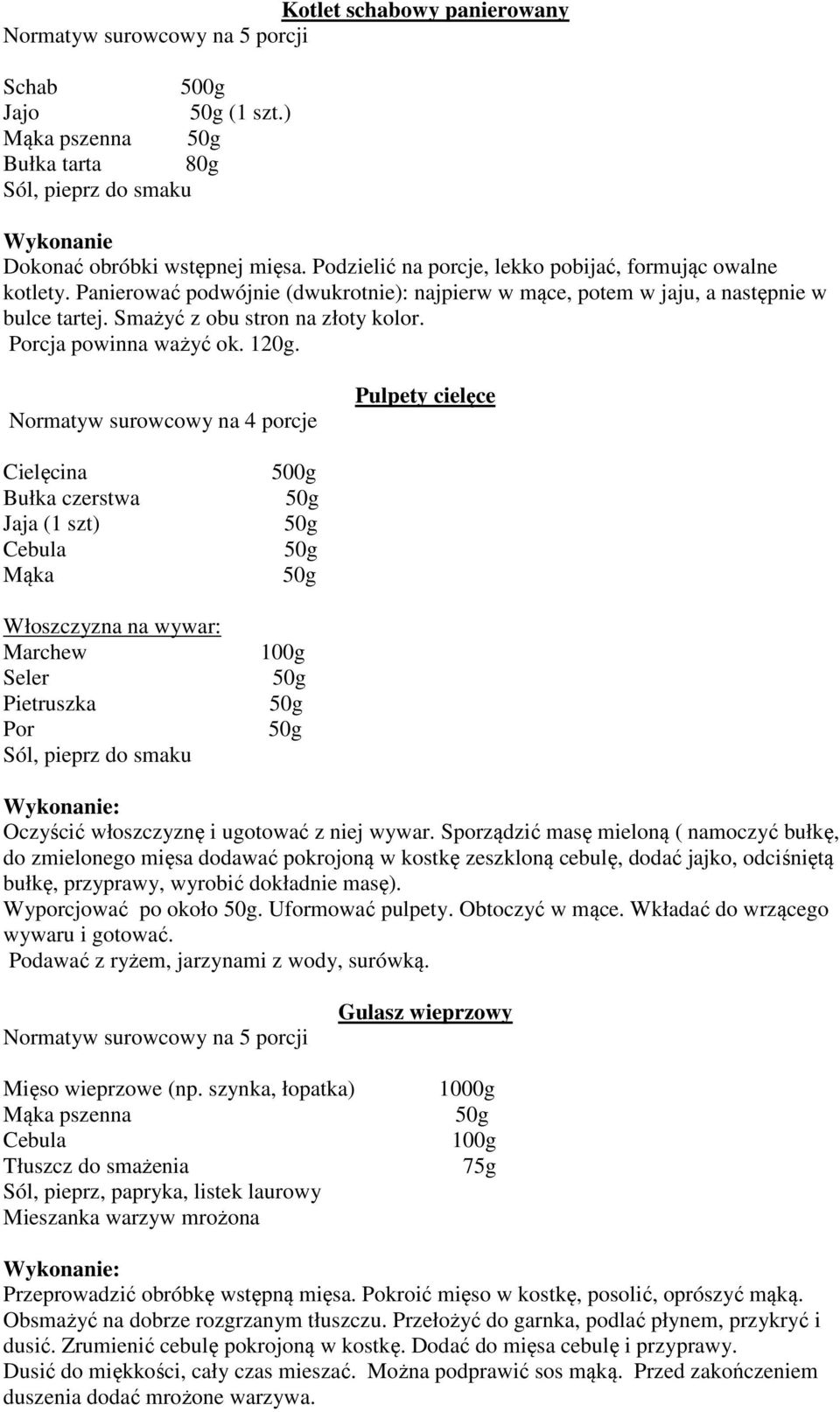 cja powinna ważyć ok. 120g. Normatyw surowcowy na 4 porcje Pulpety cielęce Cielęcina Bułka czerstwa Jaja (1 szt) Włoszczyzna na wywar: Oczyścić włoszczyznę i ugotować z niej wywar.