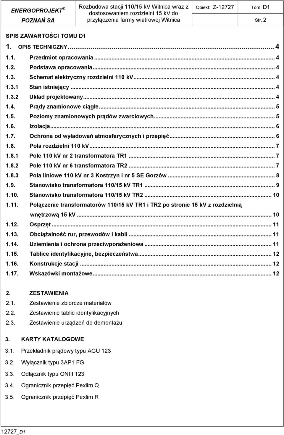 .. 5.5. Poziomy znamionowych prądów zwarciowych... 5.6. Izolacja... 6.7. Ochrona od wyładowań atmosferycznych i przepięć... 6.8. Pola rozdzielni 0 kv... 7.8. Pole 0 kv nr 2 transformatora TR... 7.8.2 Pole 0 kv nr 6 transformatora TR2.