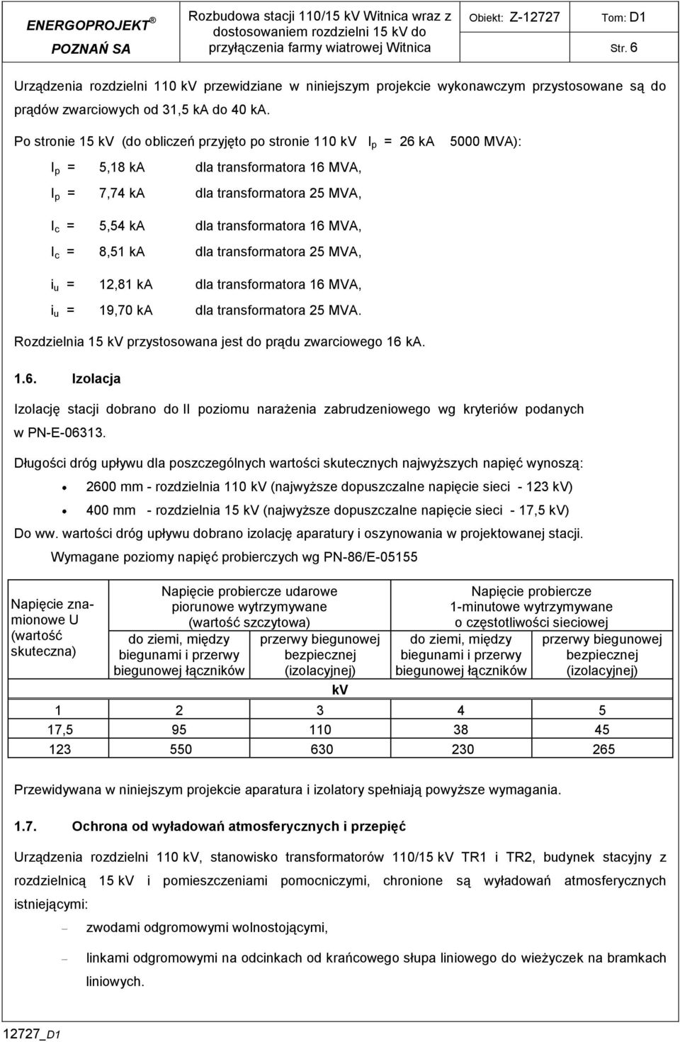 Po stronie 5 kv (do obliczeń przyjęto po stronie 0 kv I p = 26 ka I p = 5,8 ka dla transformatora 6 MVA, I p = 7,74 ka dla transformatora 25 MVA, 5000 MVA): I c = 5,54 ka dla transformatora 6 MVA, I