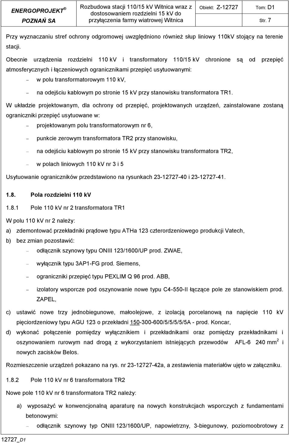 Obecnie urządzenia rozdzielni 0 kv i transformatory 0/5 kv chronione są od przepięć atmosferycznych i łączeniowych ogranicznikami przepięć usytuowanymi: w polu transformatorowym 0 kv, na odejściu