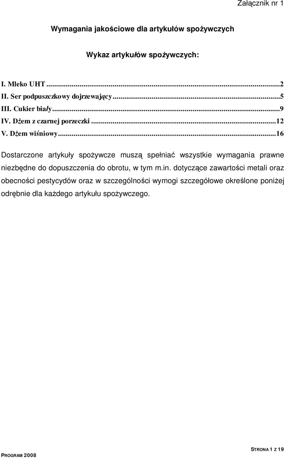 ..16 Dostarczone artykuły spożywcze muszą spełniać wszystkie wymagania prawne niezbędne do dopuszczenia do obrotu, w tym m.in.