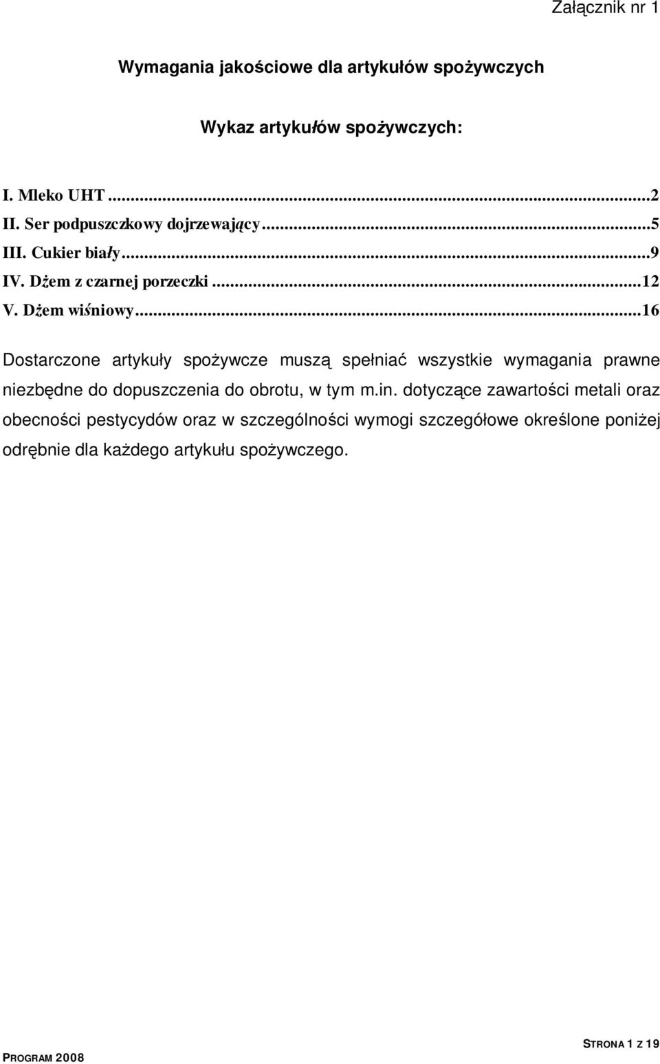 ..16 Dostarczone artykuły spożywcze muszą spełniać wszystkie wymagania prawne niezbędne do dopuszczenia do obrotu, w tym m.in.