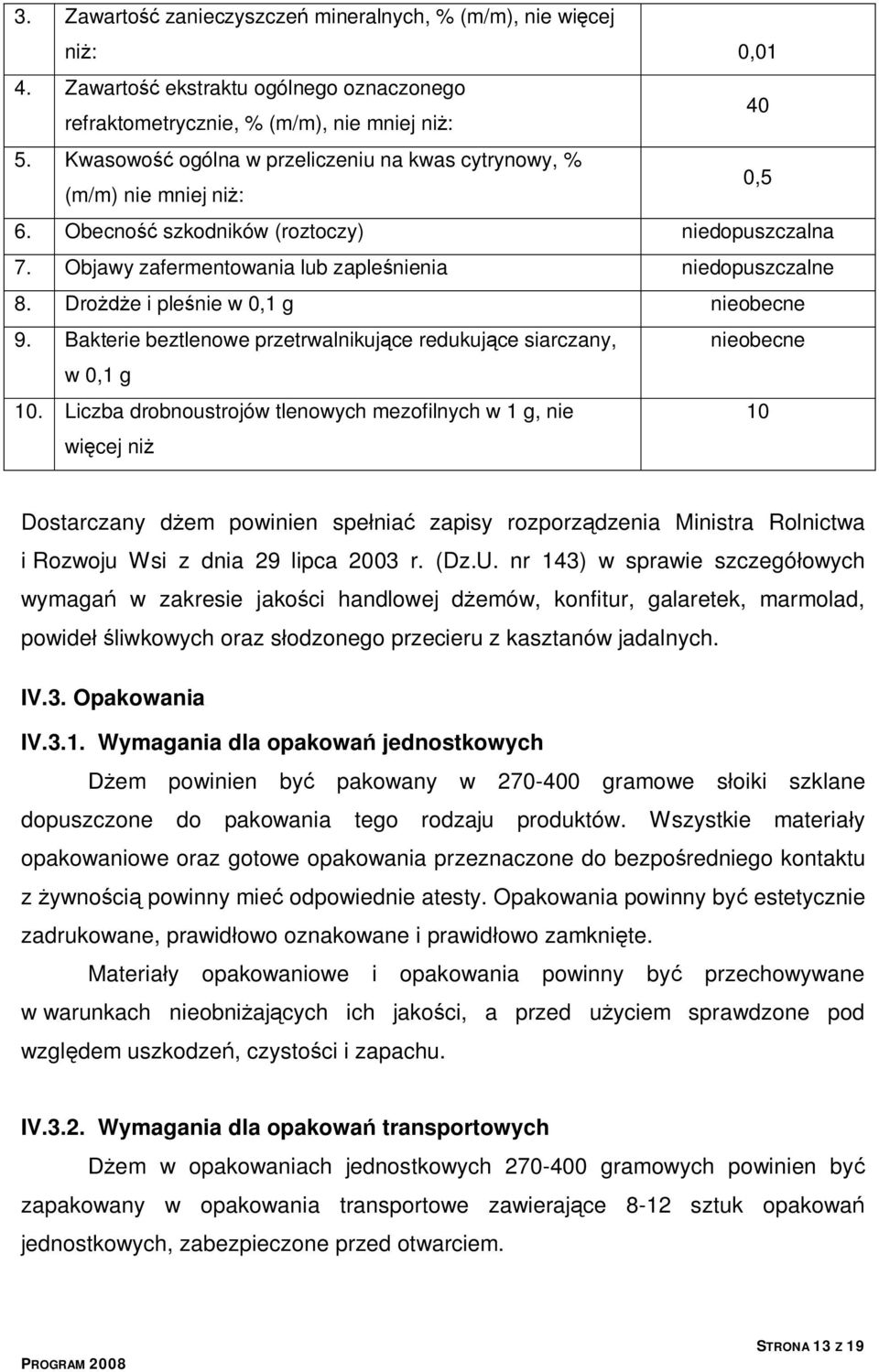 Drożdże i pleśnie w 0,1 g nieobecne 9. Bakterie beztlenowe przetrwalnikujące redukujące siarczany, nieobecne w 0,1 g 10.