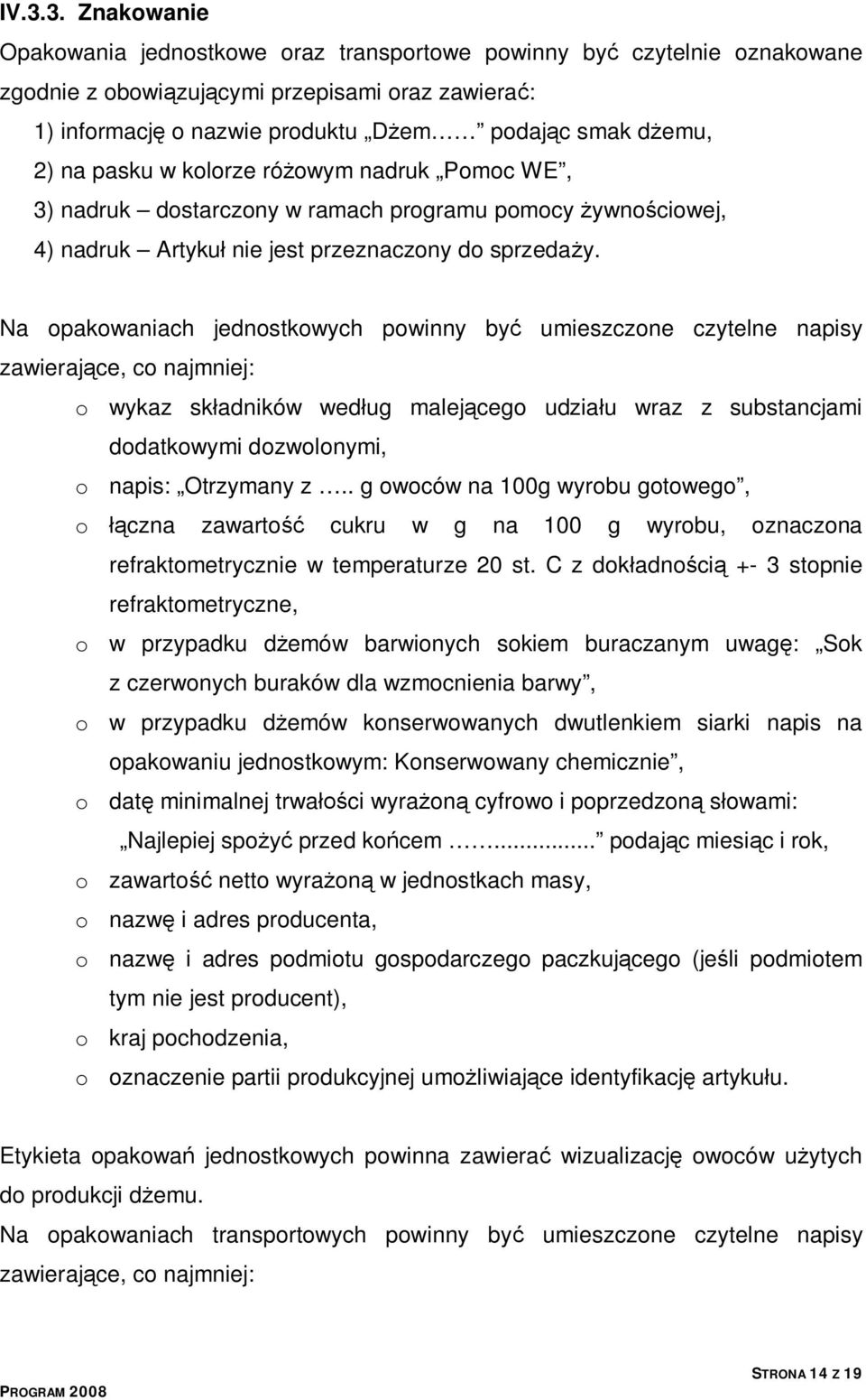 Na opakowaniach jednostkowych powinny być umieszczone czytelne napisy zawierające, co najmniej: o wykaz składników według malejącego udziału wraz z substancjami dodatkowymi dozwolonymi, o napis: