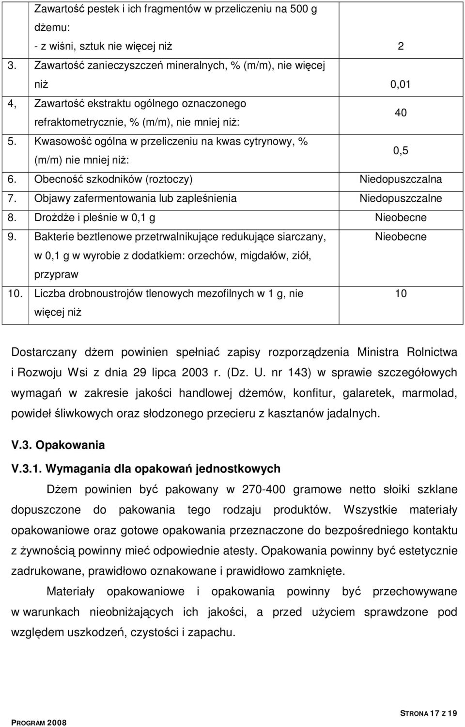 Kwasowość ogólna w przeliczeniu na kwas cytrynowy, % (m/m) nie mniej niż: 0,5 6. Obecność szkodników (roztoczy) Niedopuszczalna 7. Objawy zafermentowania lub zapleśnienia Niedopuszczalne 8.