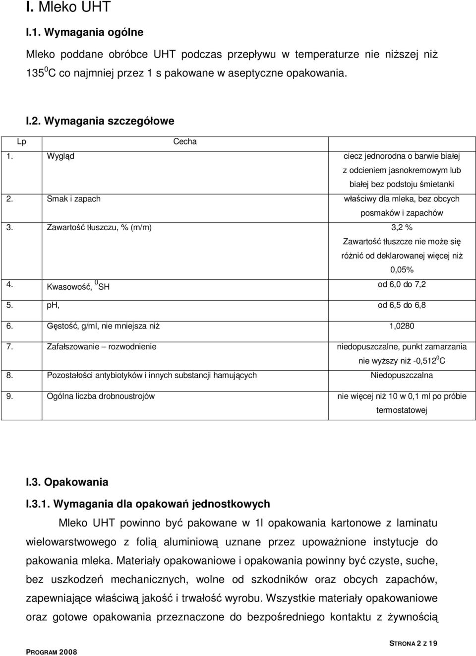 Smak i zapach właściwy dla mleka, bez obcych posmaków i zapachów 3. Zawartość tłuszczu, % (m/m) 3,2 % Zawartość tłuszcze nie może się różnić od deklarowanej więcej niż 0,05% 4.