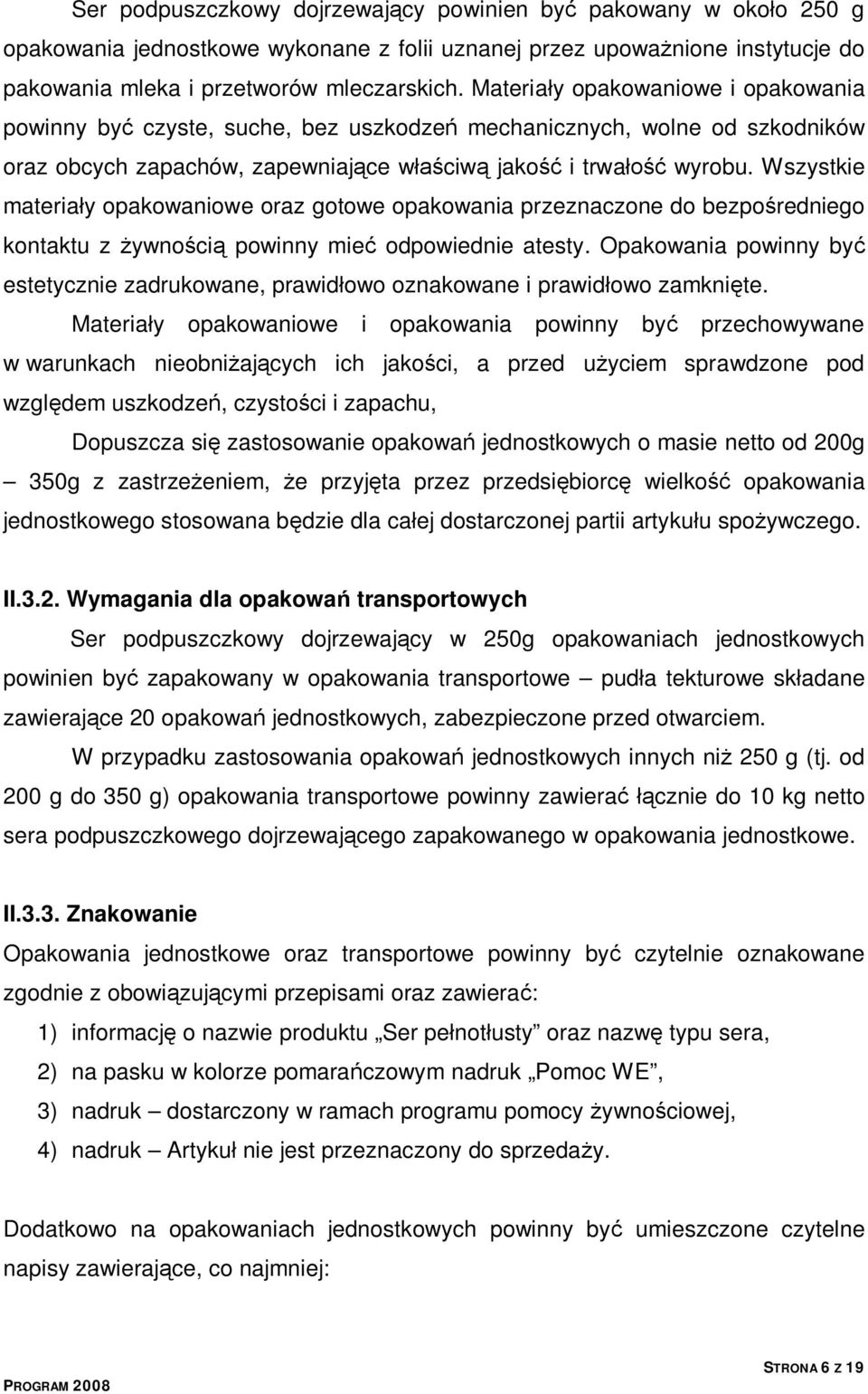 Wszystkie materiały opakowaniowe oraz gotowe opakowania przeznaczone do bezpośredniego kontaktu z żywnością powinny mieć odpowiednie atesty.