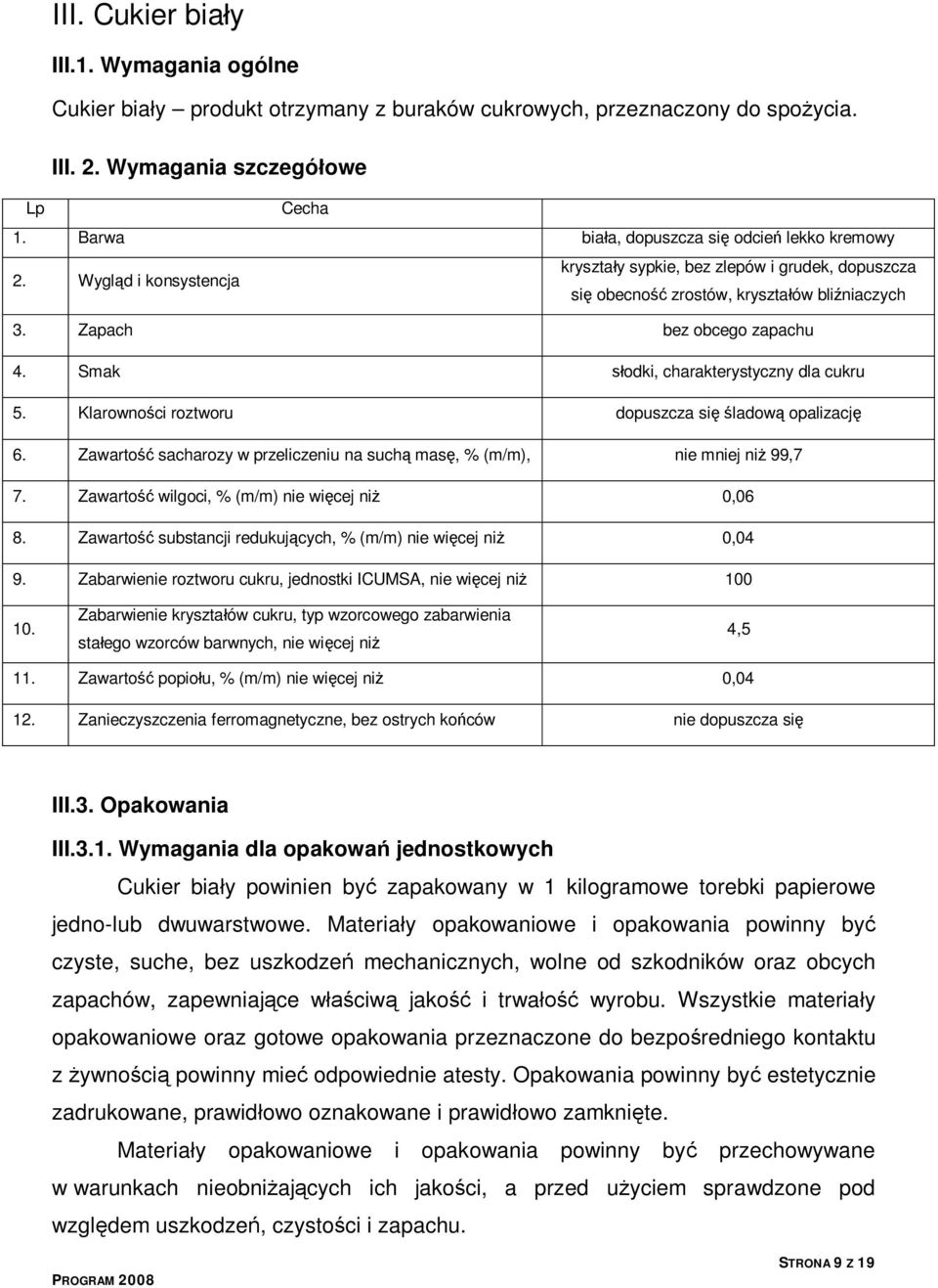 Smak słodki, charakterystyczny dla cukru 5. Klarowności roztworu dopuszcza się śladową opalizację 6. Zawartość sacharozy w przeliczeniu na suchą masę, % (m/m), nie mniej niż 99,7 7.