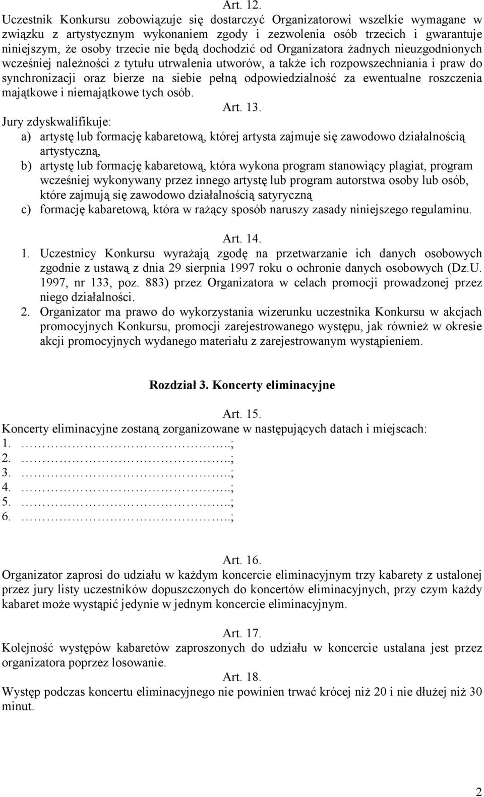 dochodzić od Organizatora Ŝadnych nieuzgodnionych wcześniej naleŝności z tytułu utrwalenia utworów, a takŝe ich rozpowszechniania i praw do synchronizacji oraz bierze na siebie pełną odpowiedzialność