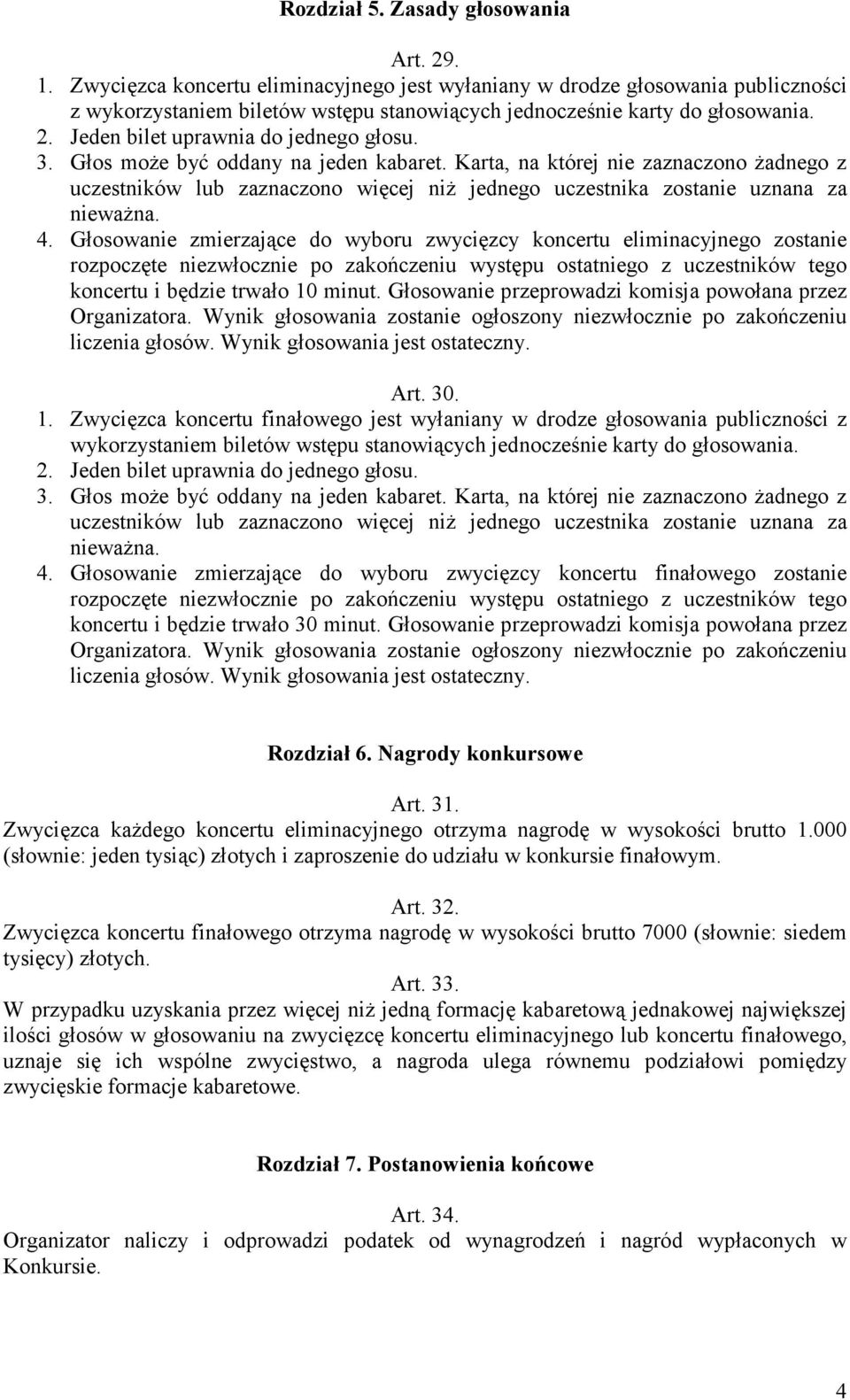 Jeden bilet uprawnia do jednego głosu. 3. Głos moŝe być oddany na jeden kabaret.