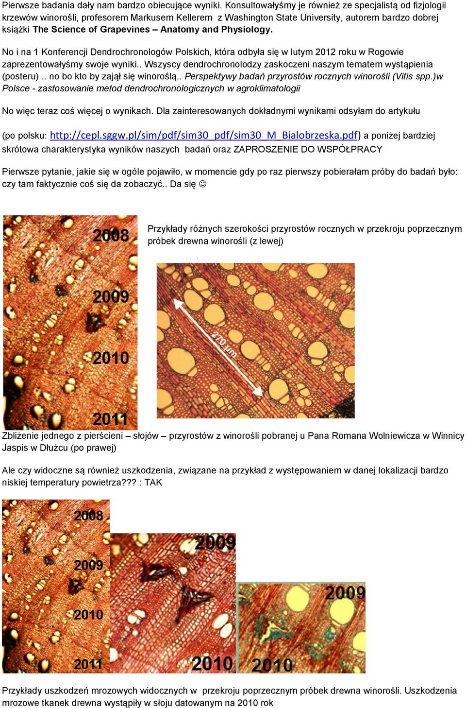 and Physiology. No i na 1 Konferencji Dendrochronologów Polskich, która odbyła się w lutym 2012 roku w Rogowie zaprezentowałyśmy swoje wyniki.