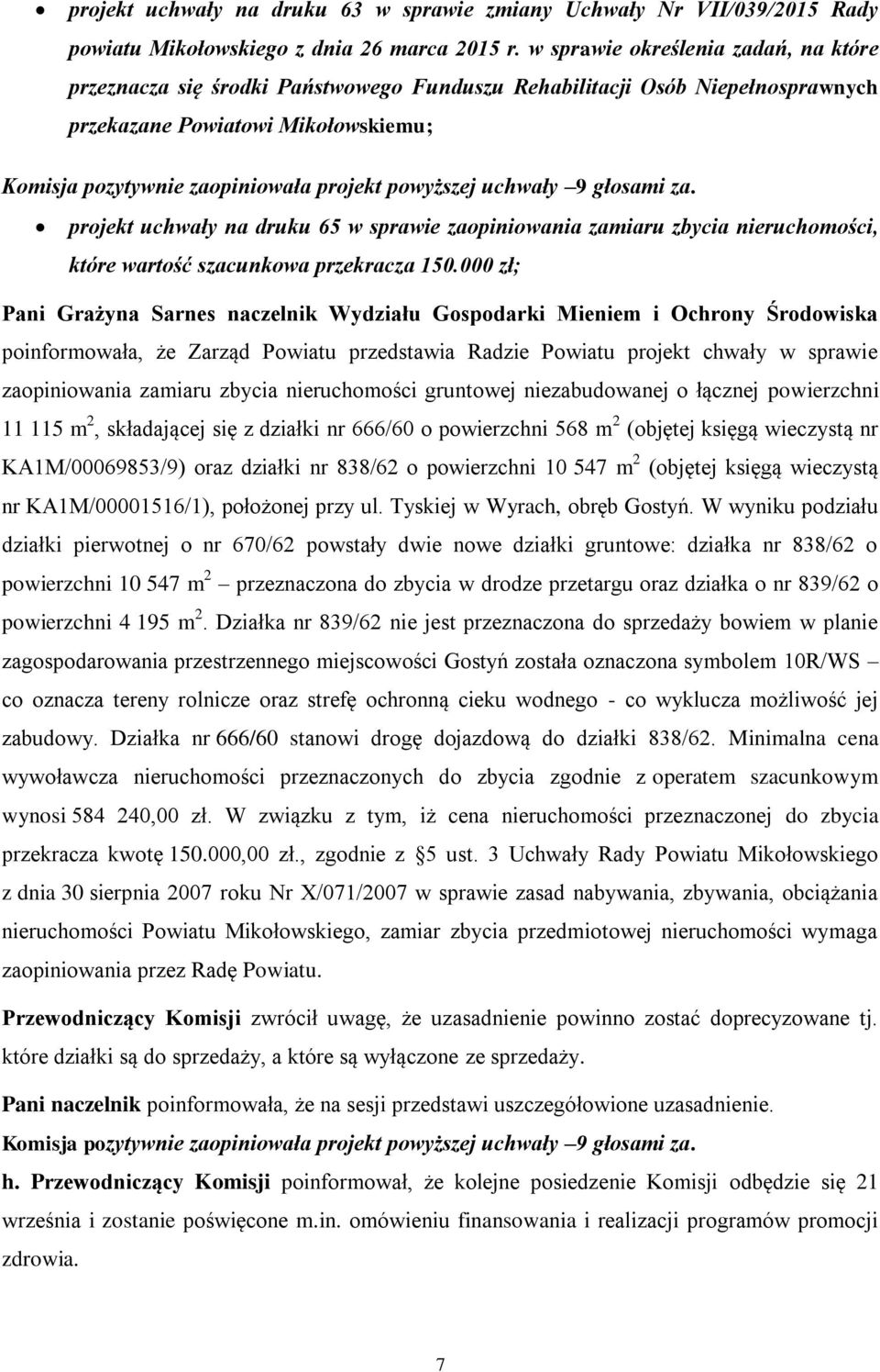 powyższej uchwały 9 głosami za. projekt uchwały na druku 65 w sprawie zaopiniowania zamiaru zbycia nieruchomości, które wartość szacunkowa przekracza 150.