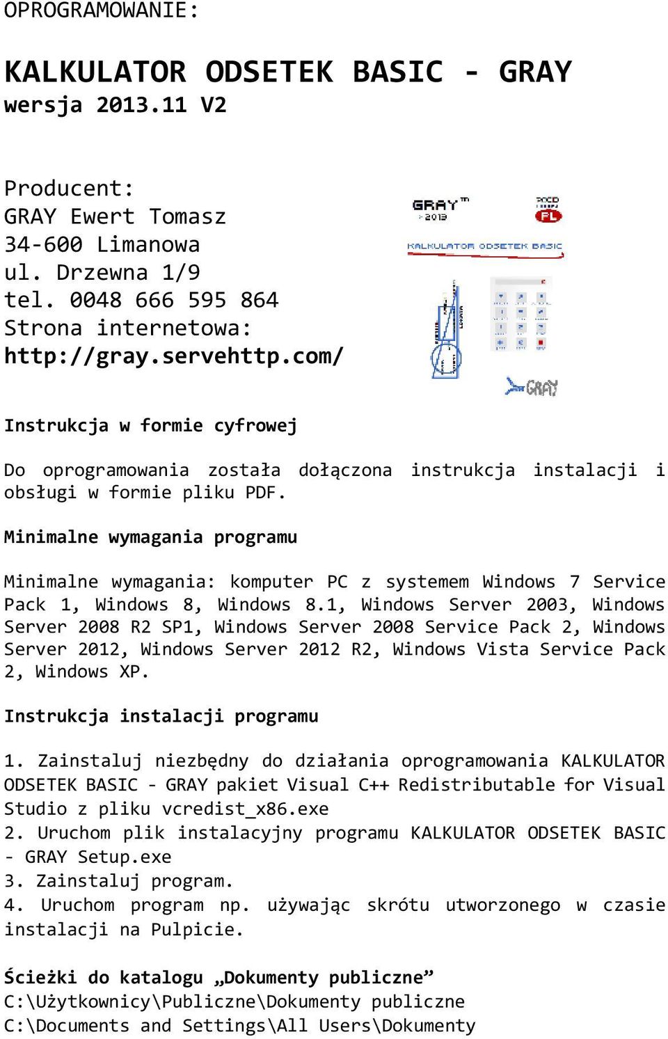 Minimalne wymagania programu Minimalne wymagania: komputer PC z systemem Windows 7 Service Pack 1, Windows 8, Windows 8.