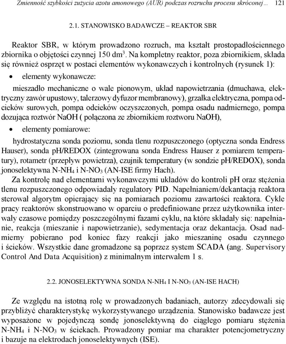 Na kompletny reaktor, poza zbiornikiem, składa się również osprzęt w postaci elementów wykonawczych i kontrolnych (rysunek 1): elementy wykonawcze: mieszadło mechaniczne o wale pionowym, układ