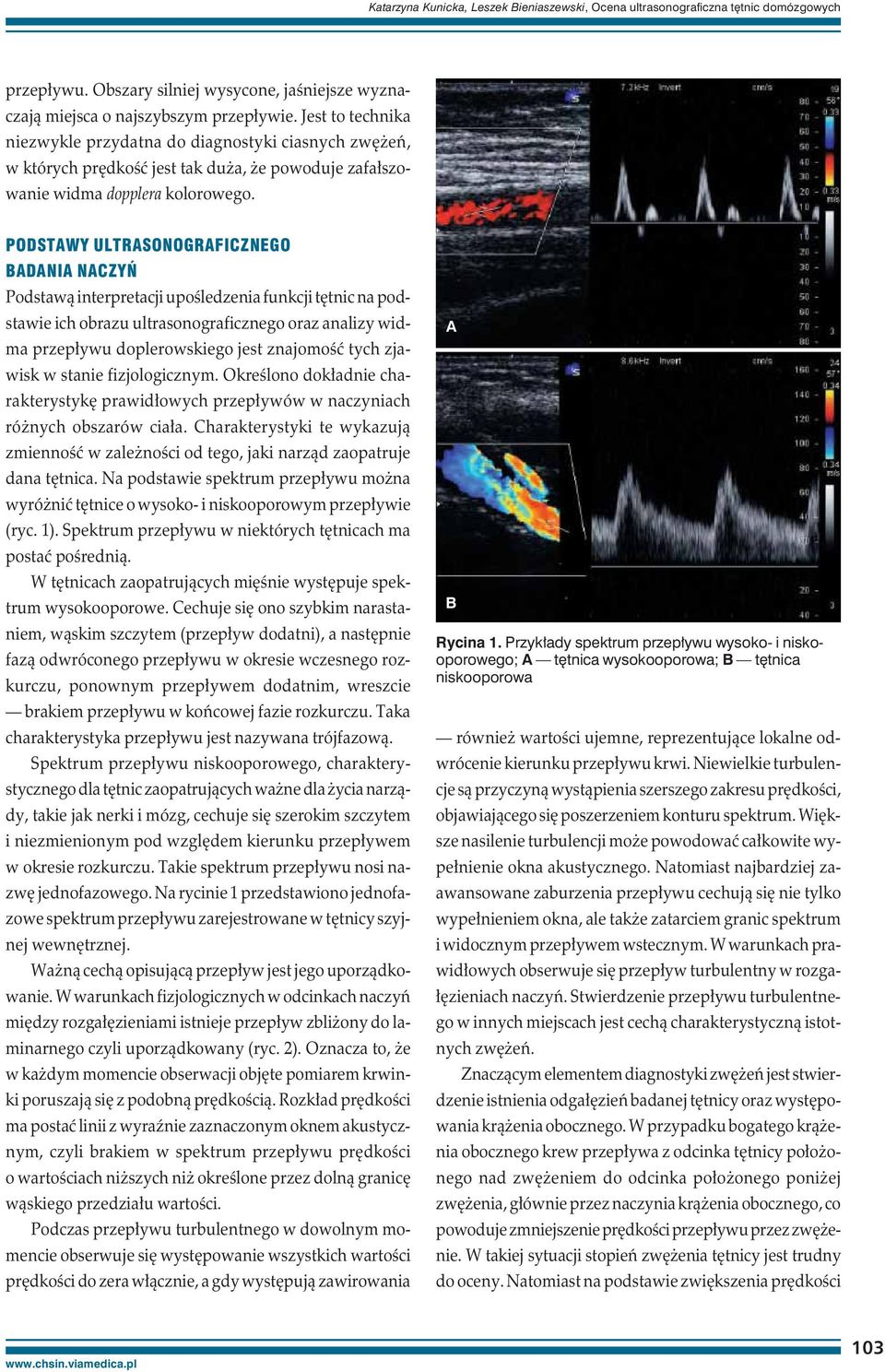 PODSTAWY ULTRASONOGRAFICZNEGO BADANIA NACZYŃ Podstawą interpretacji upośledzenia funkcji tętnic na podstawie ich obrazu ultrasonograficznego oraz analizy widma przepływu doplerowskiego jest znajomość