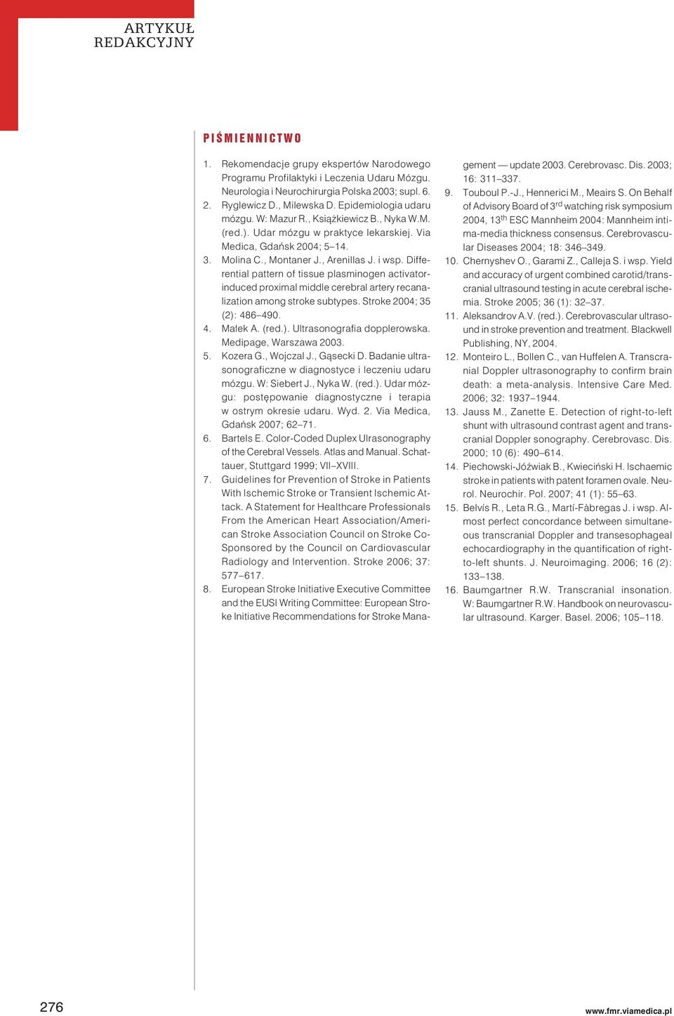 Differential pattern of tissue plasminogen activatorinduced proximal middle cerebral artery recanalization among stroke subtypes. Stroke 2004; 35 (2): 486 490. 4. Małek A. (red.). Ultrasonografia dopplerowska.