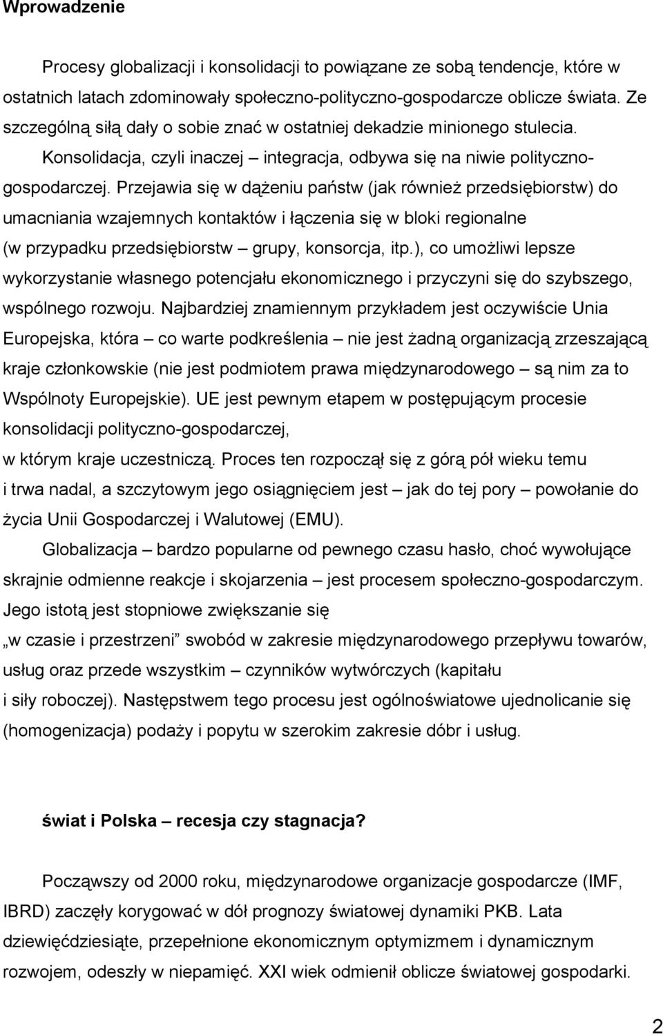 Przejawia się w dążeniu państw (jak również przedsiębiorstw) do umacniania wzajemnych kontaktów i łączenia się w bloki regionalne (w przypadku przedsiębiorstw grupy, konsorcja, itp.