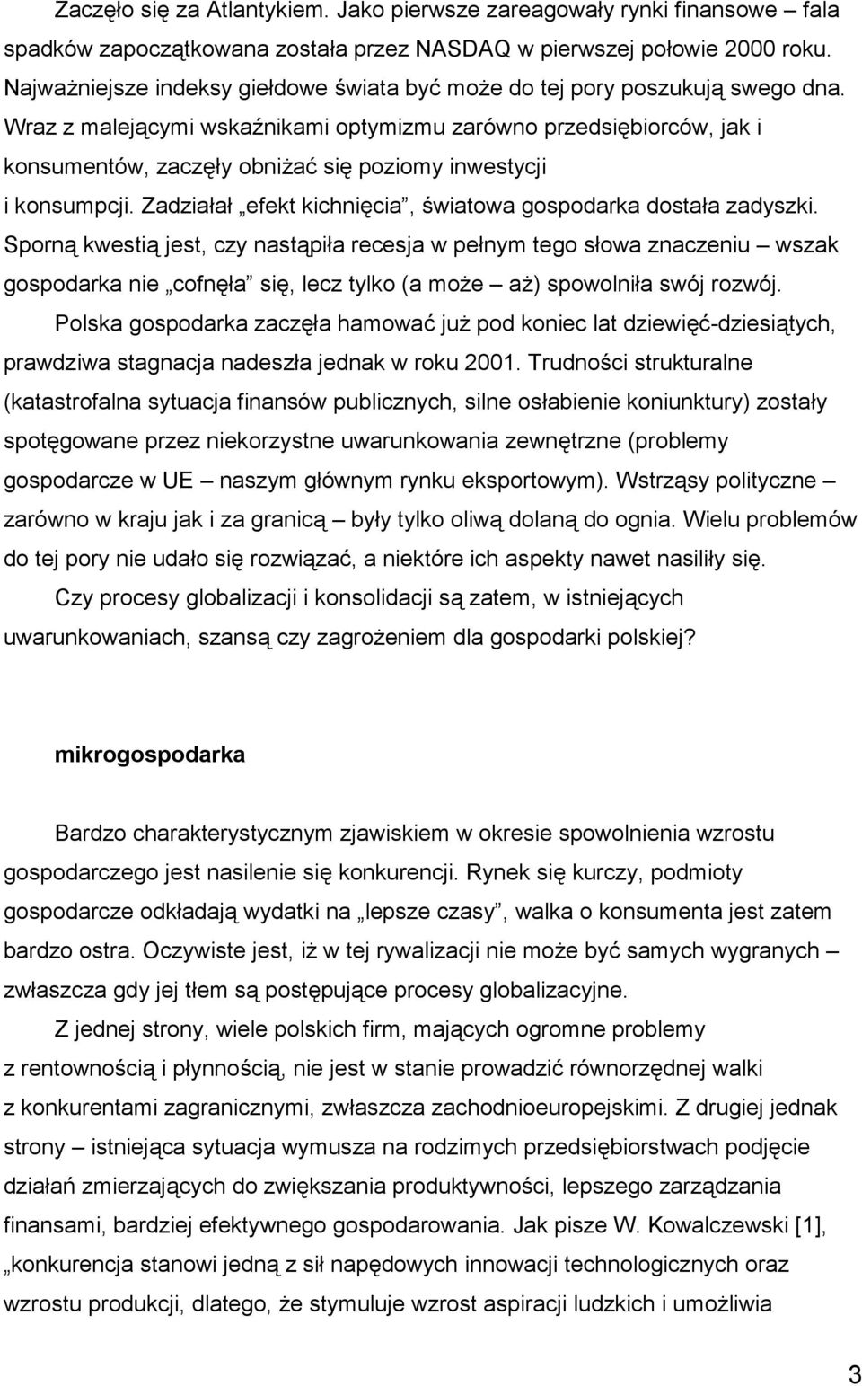 Wraz z malejącymi wskaźnikami optymizmu zarówno przedsiębiorców, jak i konsumentów, zaczęły obniżać się poziomy inwestycji i konsumpcji.