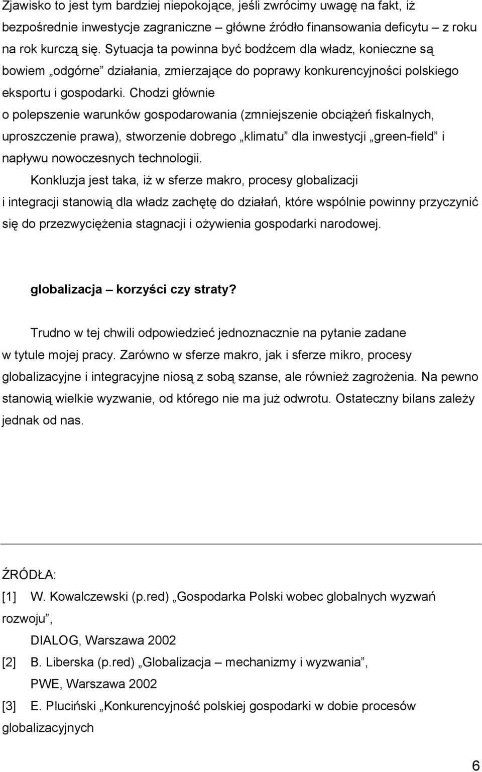 Chodzi głównie o polepszenie warunków gospodarowania (zmniejszenie obciążeń fiskalnych, uproszczenie prawa), stworzenie dobrego klimatu dla inwestycji green-field i napływu nowoczesnych technologii.