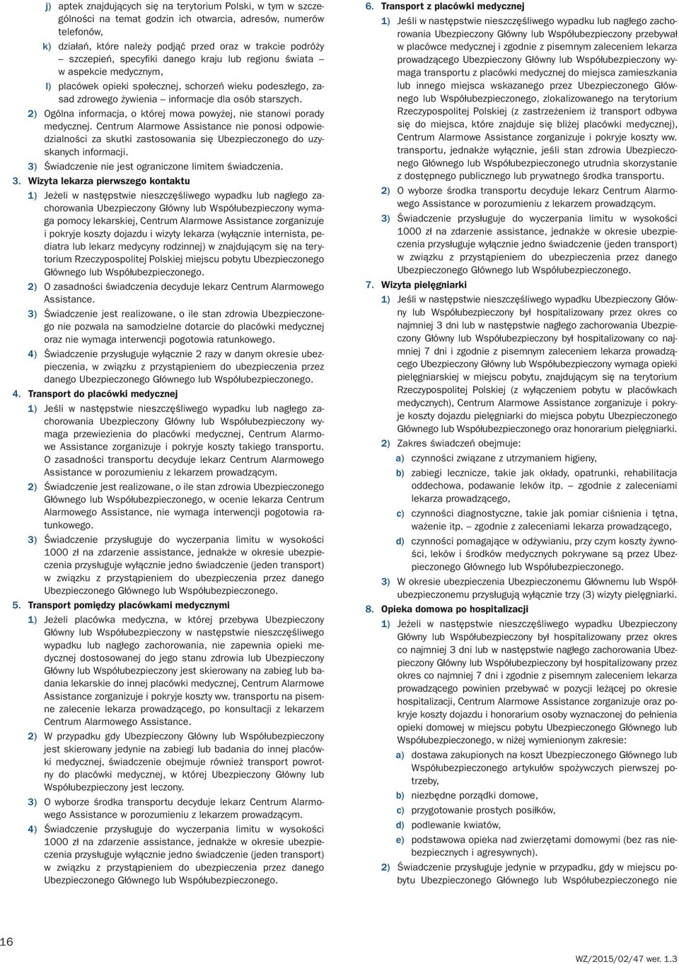 2) Ogólna informacja, o której mowa powyżej, nie stanowi porady medycznej. Centrum Alarmowe Assistance nie ponosi odpowiedzialności za skutki zastosowania się Ubezpieczonego do uzyskanych informacji.