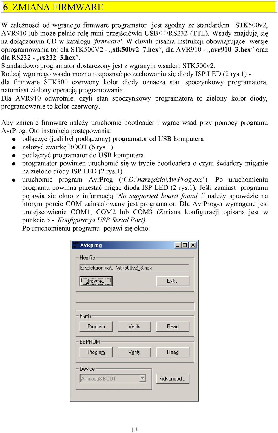 hex oraz dla RS232 - rs232_3.hex. Standardowo programator dostarczony jest z wgranym wsadem STK500v2. Rodzaj wgranego wsadu można rozpoznać po zachowaniu się diody ISP LED (2 rys.