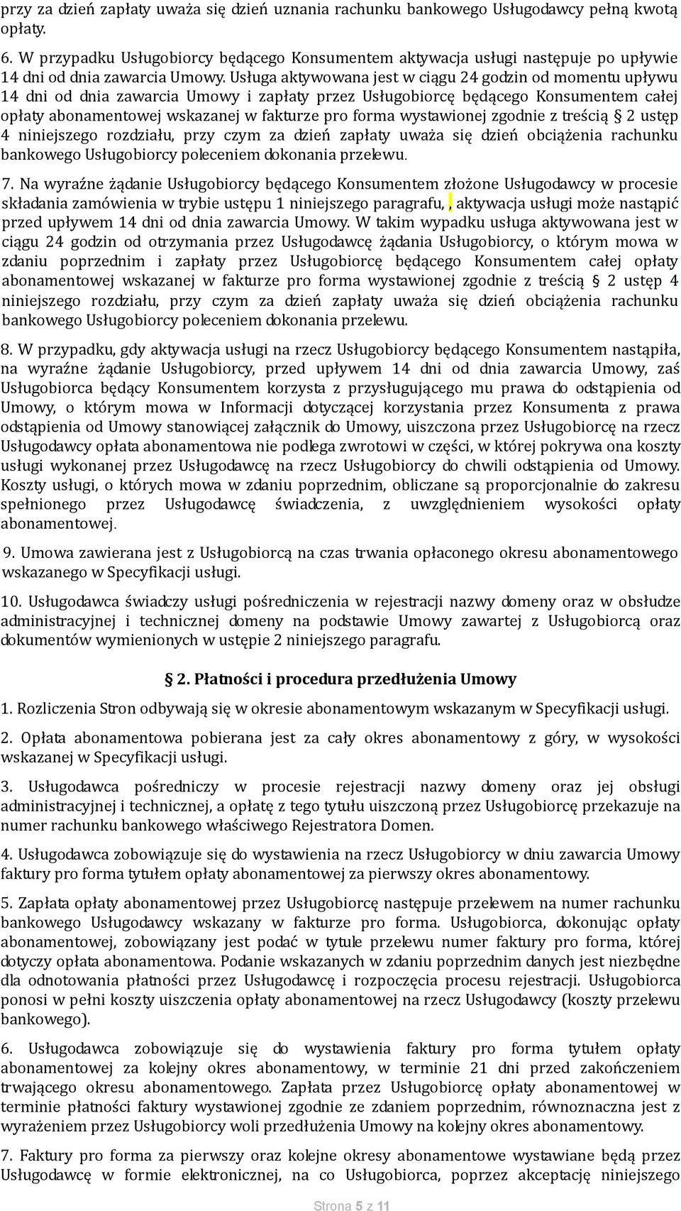 Usługa aktywowana jest w ciągu 24 godzin od momentu upływu 14 dni od dnia zawarcia Umowy i zapłaty przez Usługobiorcę będącego Konsumentem całej opłaty abonamentowej wskazanej w fakturze pro forma