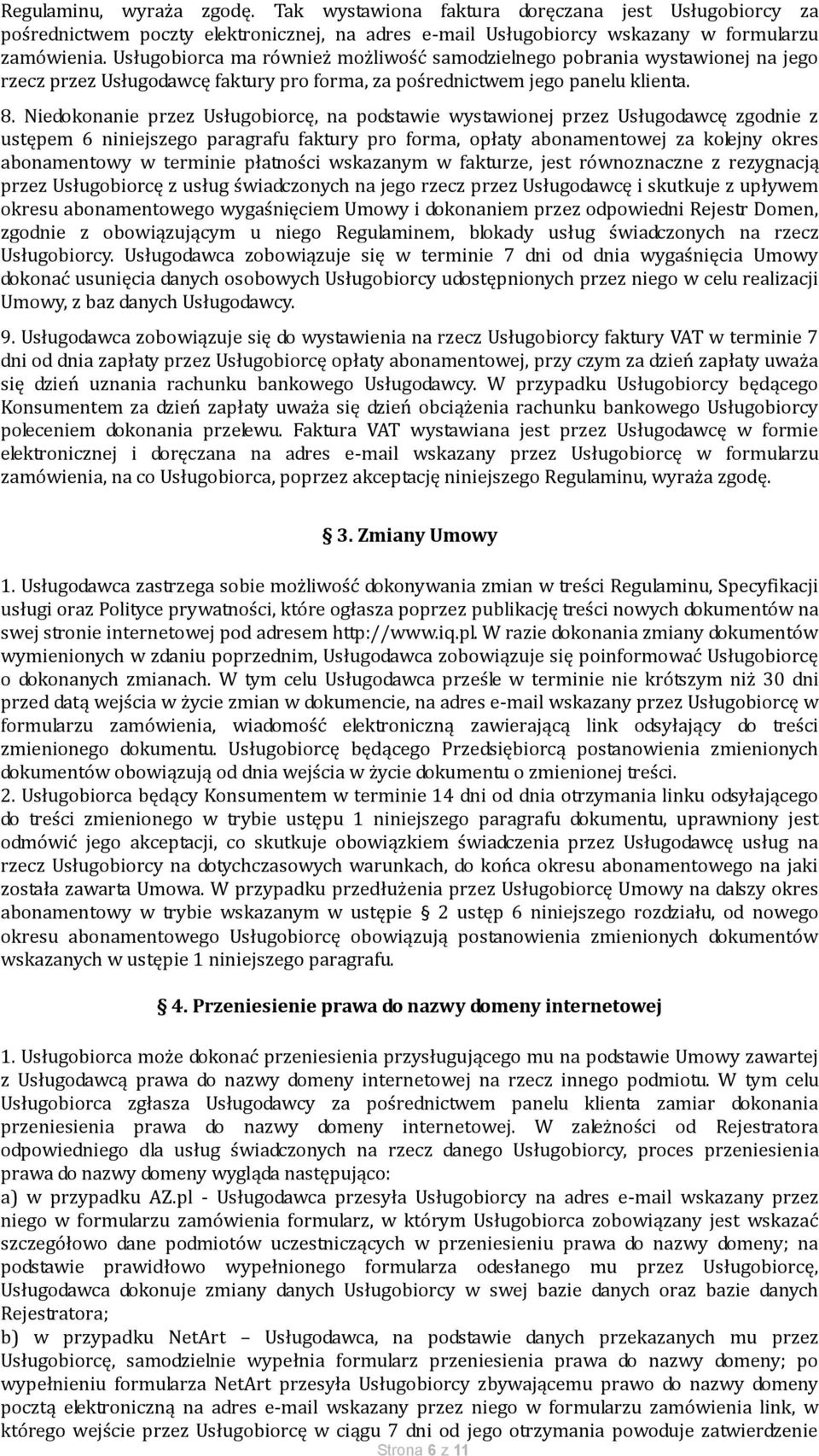 Niedokonanie przez Usługobiorcę, na podstawie wystawionej przez Usługodawcę zgodnie z ustępem 6 niniejszego paragrafu faktury pro forma, opłaty abonamentowej za kolejny okres abonamentowy w terminie