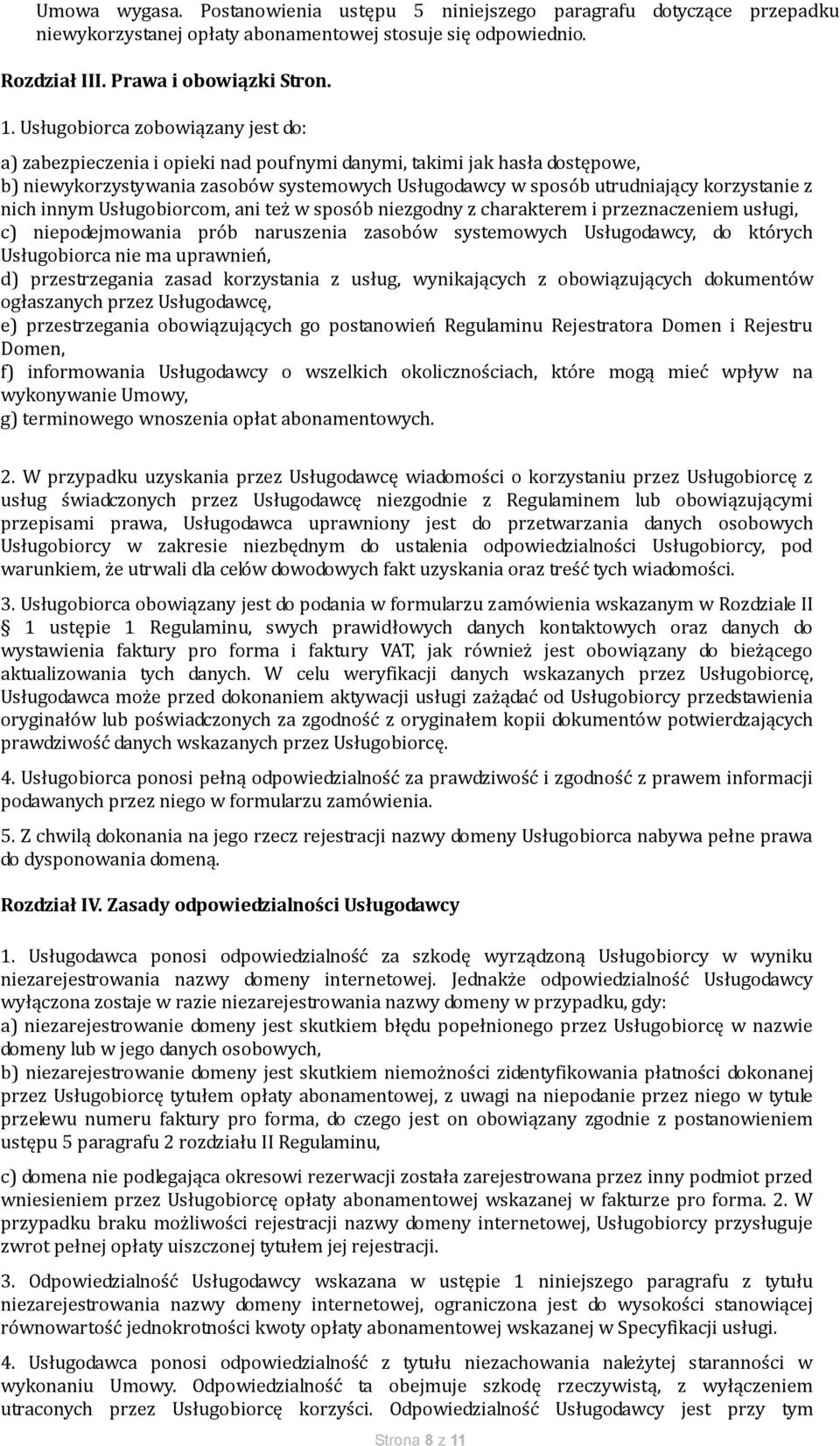 nich innym Usługobiorcom, ani też w sposób niezgodny z charakterem i przeznaczeniem usługi, c) niepodejmowania prób naruszenia zasobów systemowych Usługodawcy, do których Usługobiorca nie ma