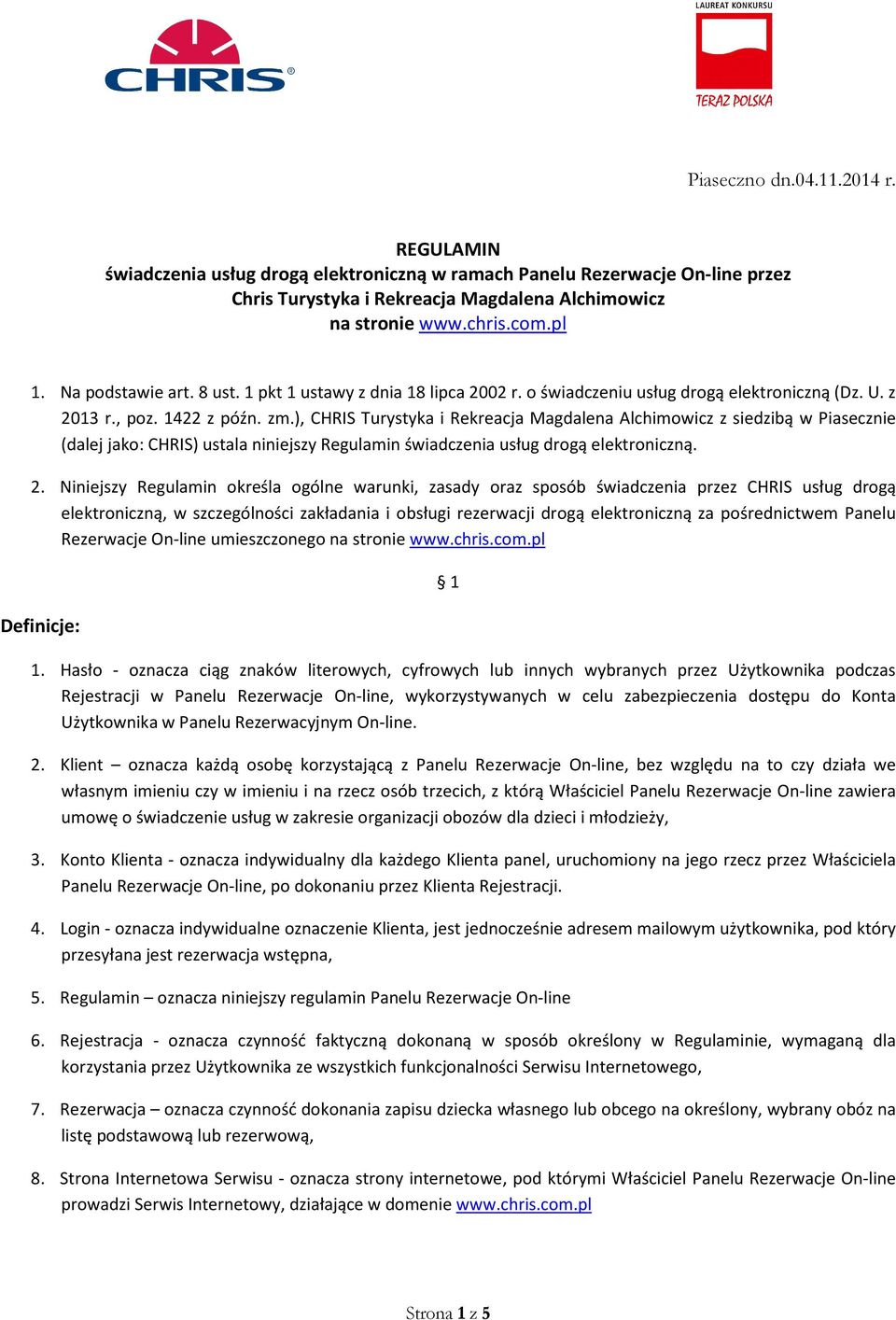 ), CHRIS Turystyka i Rekreacja Magdalena Alchimowicz z siedzibą w Piasecznie (dalej jako: CHRIS) ustala niniejszy Regulamin świadczenia usług drogą elektroniczną. 2.