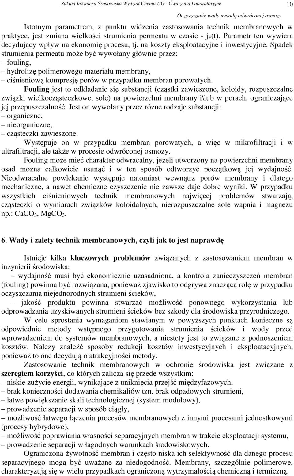 Spadek strumienia permeatu może być wywołany głównie przez: fouling, hydrolizę polimerowego materiału membrany, ciśnieniową kompresję porów w przypadku membran porowatych.