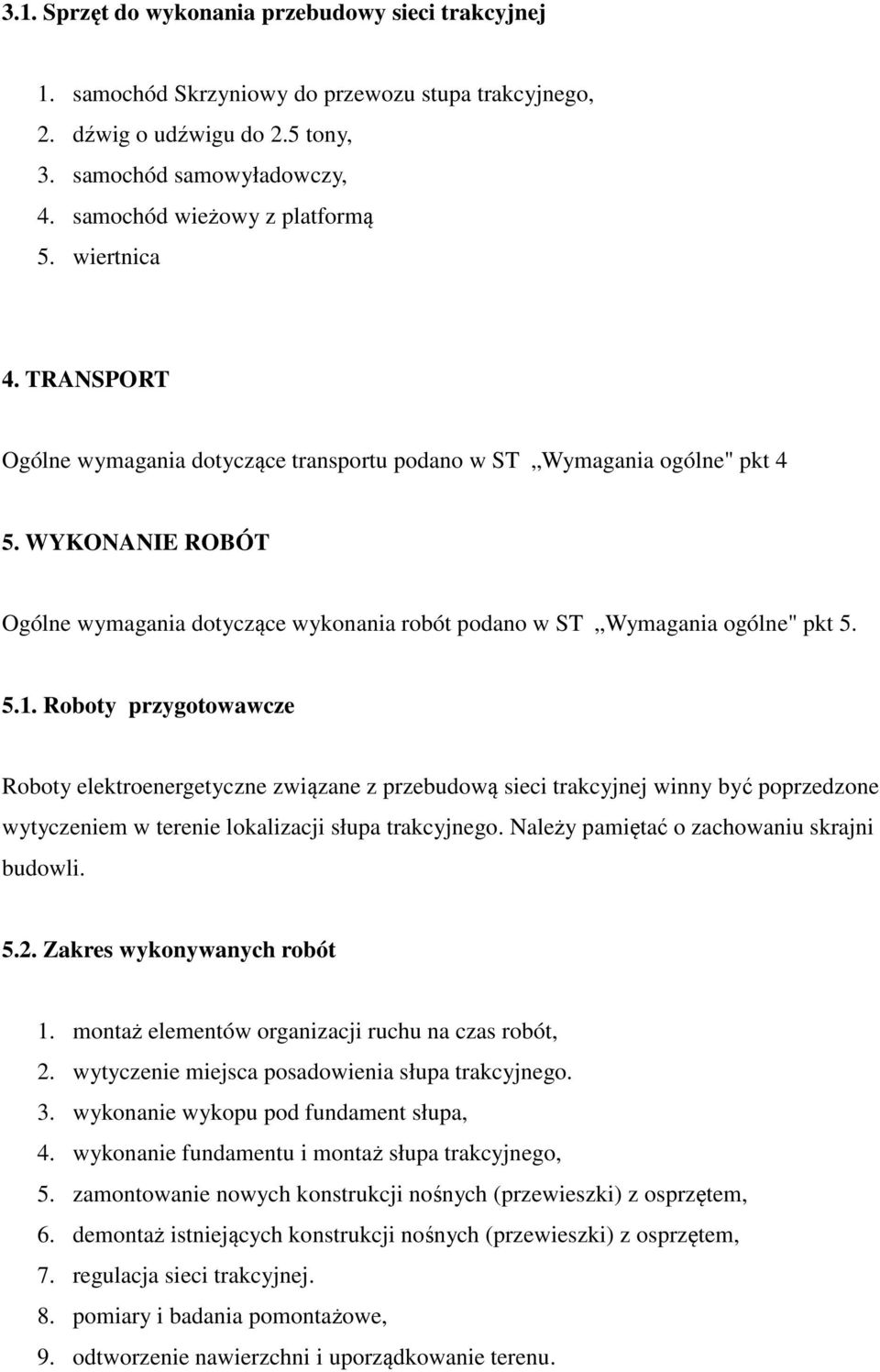 WYKONANIE ROBÓT Ogólne wymagania dotyczące wykonania robót podano w ST Wymagania ogólne" pkt 5. 5.1.