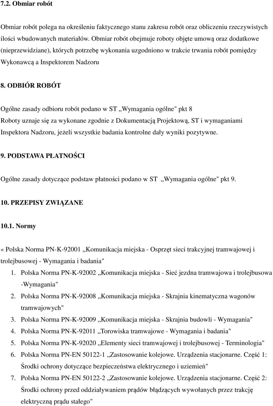 ODBIÓR ROBÓT Ogólne zasady odbioru robót podano w ST Wymagania ogólne" pkt 8 Roboty uznaje się za wykonane zgodnie z Dokumentacją Projektową, ST i wymaganiami Inspektora Nadzoru, jeżeli wszystkie