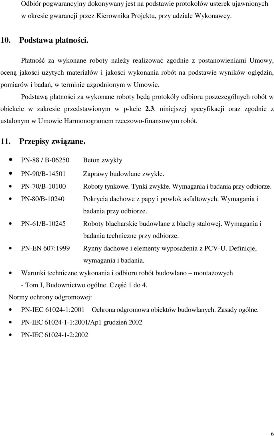 uzgodnionym w Umowie. Podstawą płatności za wykonane roboty będą protokóły odbioru poszczególnych robót w obiekcie w zakresie przedstawionym w p-kcie 2.3.