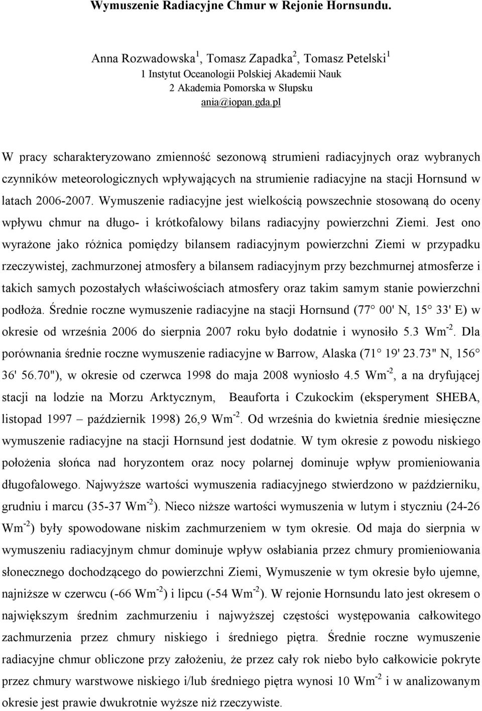 Wymuszenie radiacyjne jest wielkością powszechnie stosowaną do oceny wpływu chmur na długo- i krótkofalowy bilans radiacyjny powierzchni Ziemi.