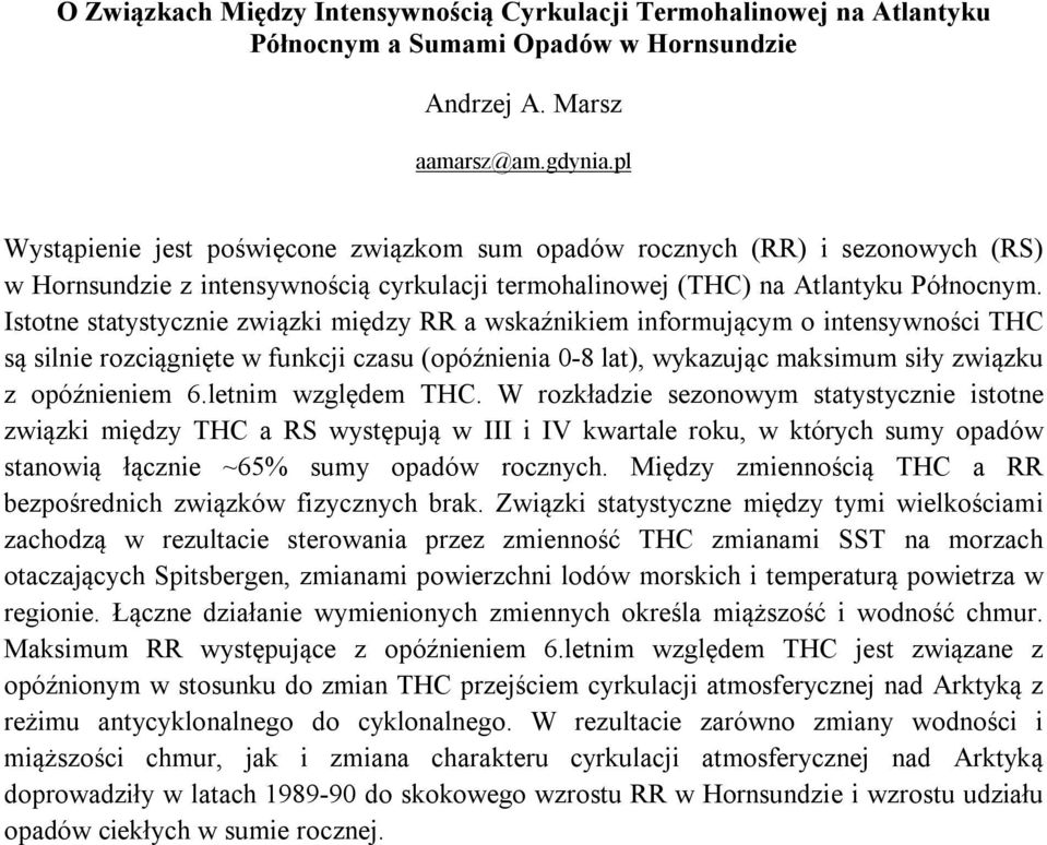 Istotne statystycznie związki między RR a wskaźnikiem informującym o intensywności THC są silnie rozciągnięte w funkcji czasu (opóźnienia 0-8 lat), wykazując maksimum siły związku z opóźnieniem 6.