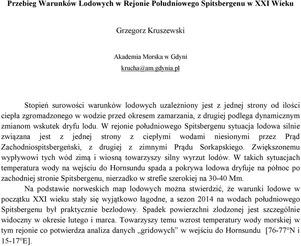 W rejonie południowego Spitsbergenu sytuacja lodowa silnie związana jest z jednej strony z ciepłymi wodami niesionymi przez Prąd Zachodniospitsbergeński, z drugiej z zimnymi Prądu Sorkapskiego.