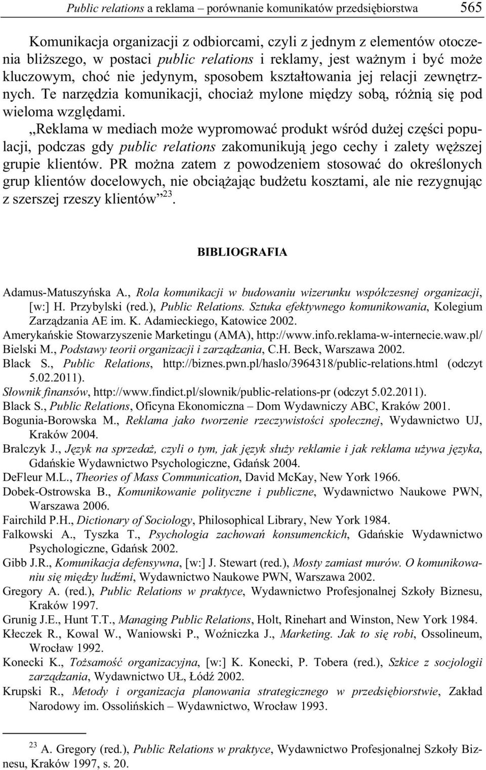 Reklama w mediach mo e wypromowa produkt w ród du ej cz ci populacji, podczas gdy public relations zakomunikuj jego cechy i zalety w szej grupie klientów.