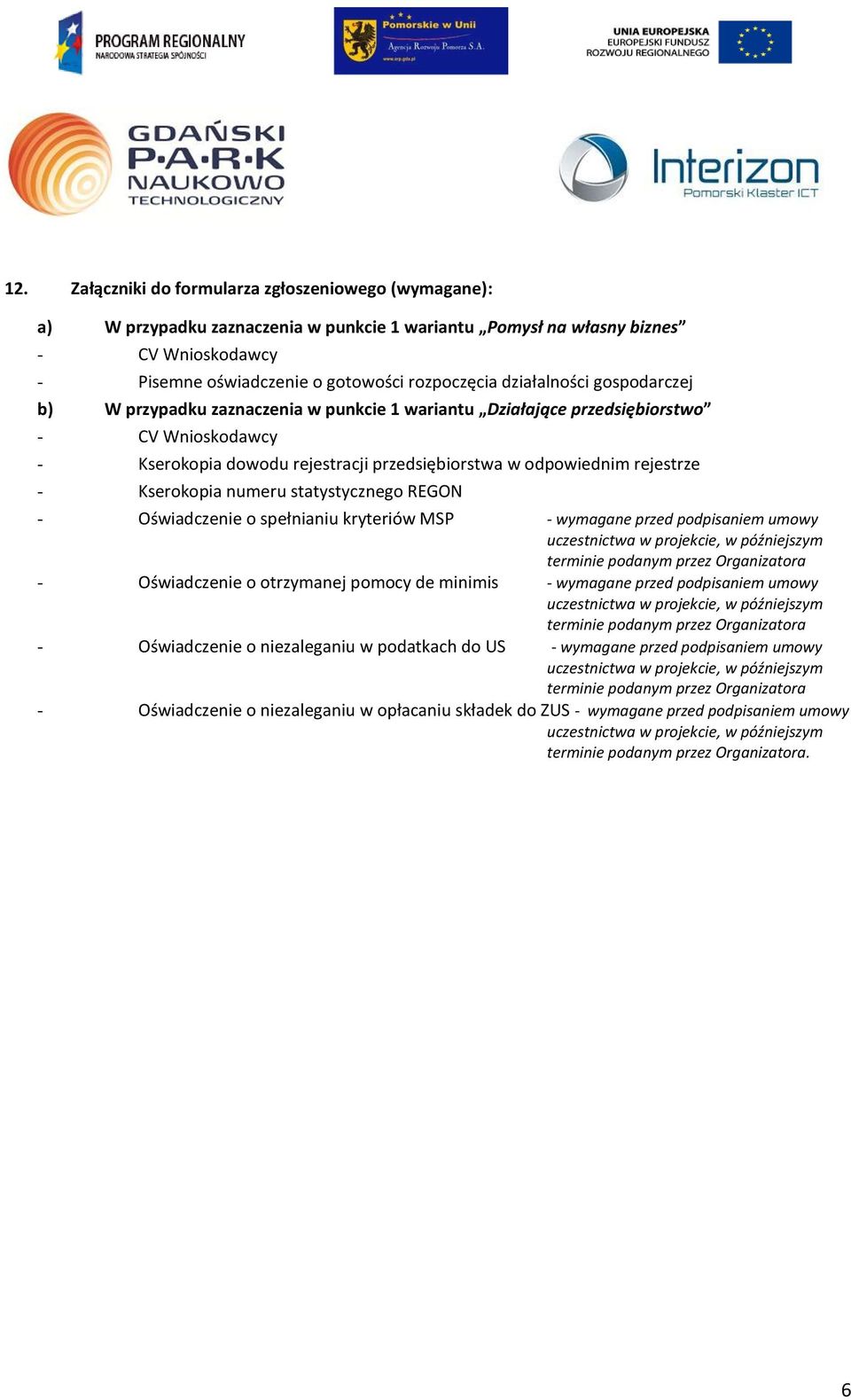 Kserokopia numeru statystycznego REGON - Oświadczenie o spełnianiu kryteriów MSP - wymagane przed podpisaniem umowy terminie podanym przez Organizatora - Oświadczenie o otrzymanej pomocy de minimis -