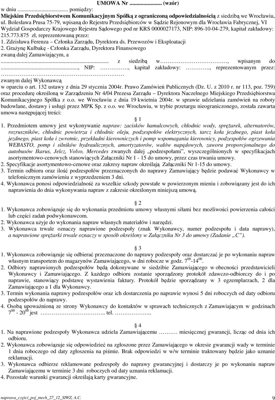 kapitał zakładowy: 215.773.875 zł, reprezentowaną przez: 1. Zdzisława Ferenza Członka Zarządu, Dyrektora ds. Przewozów i Eksploatacji 2.