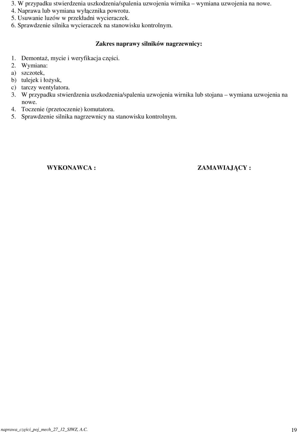 Demontaż, mycie i weryfikacja części. 2. Wymiana: a) szczotek, b) tulejek i łożysk, c) tarczy wentylatora. 3.