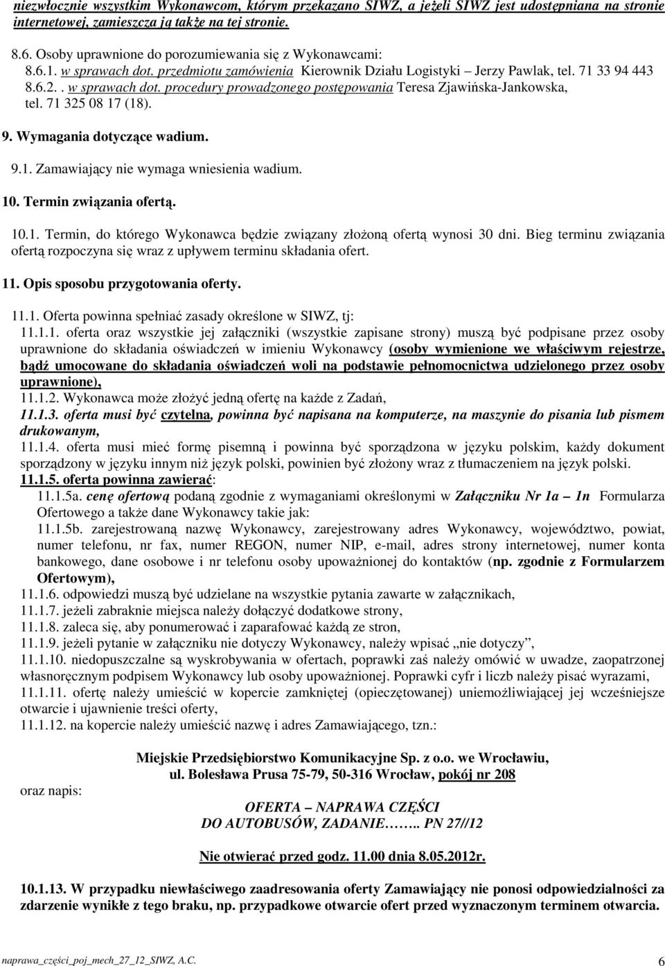 71 325 08 17 (18). 9. Wymagania dotyczące wadium. 9.1. Zamawiający nie wymaga wniesienia wadium. 10. Termin związania ofertą. 10.1. Termin, do którego Wykonawca będzie związany złożoną ofertą wynosi 30 dni.