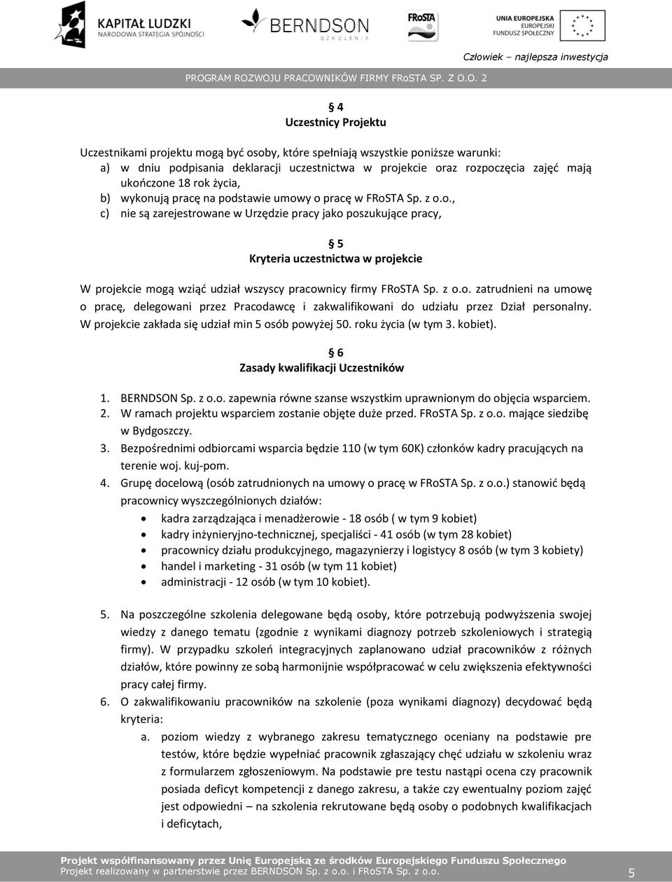 z o.o. zatrudnieni na umowę o pracę, delegowani przez Pracodawcę i zakwalifikowani do udziału przez Dział personalny. W projekcie zakłada się udział min 5 osób powyżej 50. roku życia (w tym 3.