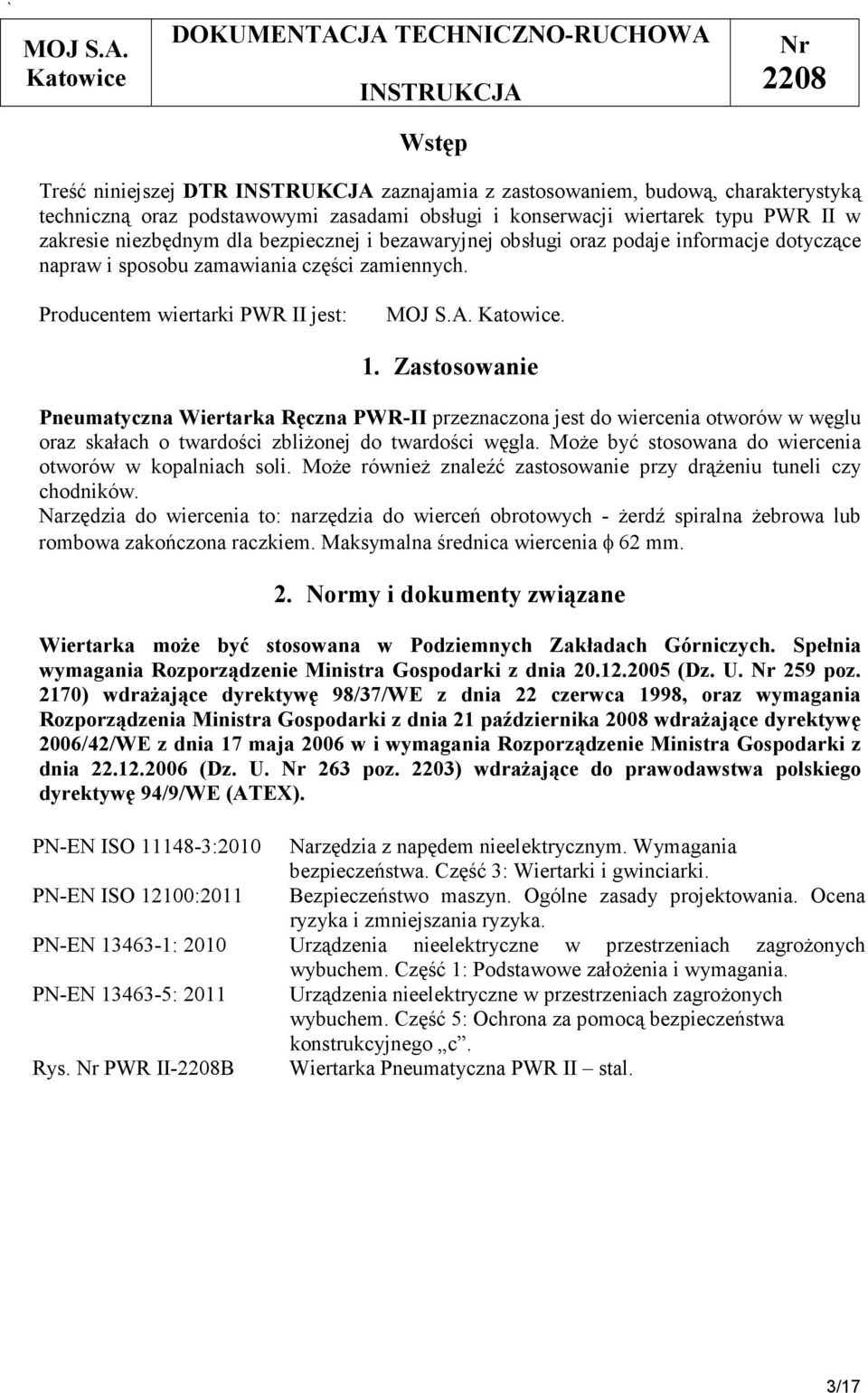 Zastosowanie Pneumatyczna Wiertarka Ręczna PWR-II przeznaczona jest do wiercenia otworów w węglu oraz skałach o twardości zbliżonej do twardości węgla.