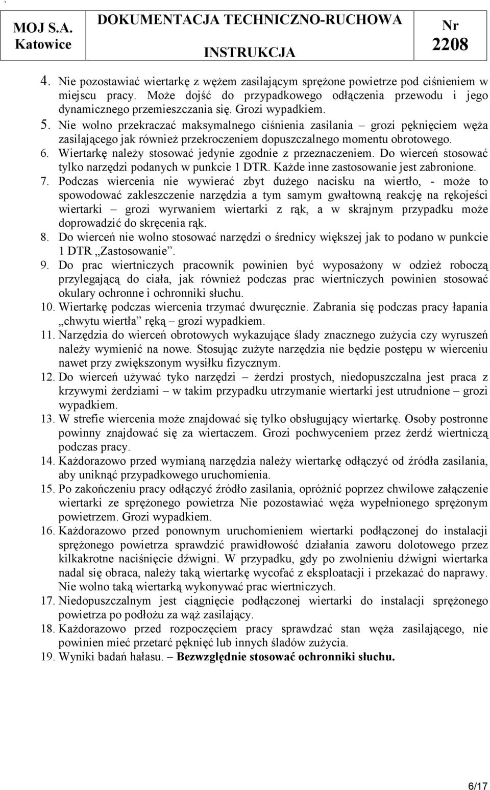 Wiertarkę należy stosować jedynie zgodnie z przeznaczeniem. Do wierceń stosować tylko narzędzi podanych w punkcie 1 DTR. Każde inne zastosowanie jest zabronione. 7.