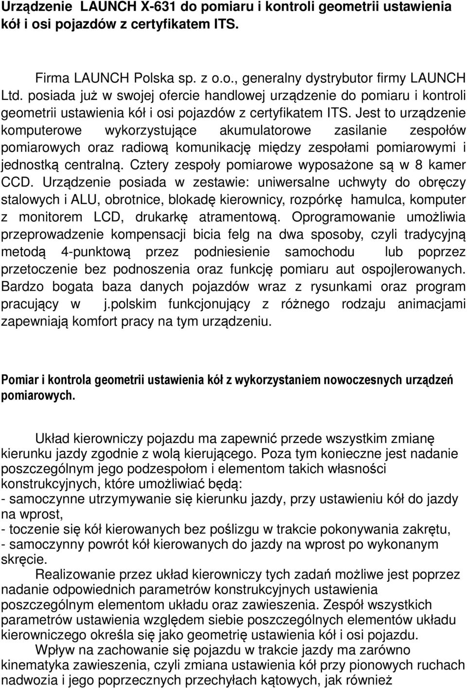 Jest to urządzenie komputerowe wykorzystujące akumulatorowe zasilanie zespołów pomiarowych oraz radiową komunikację między zespołami pomiarowymi i jednostką centralną.